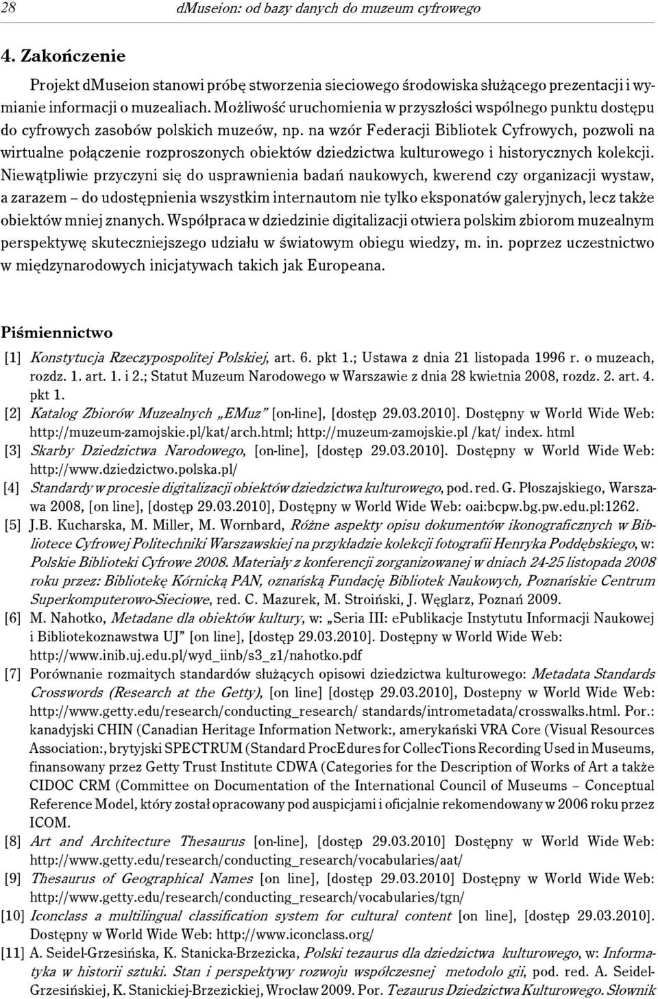 na wzór Federacji Bibliotek Cyfrowych, pozwoli na wirtualne połączenie rozproszonych obiektów dziedzictwa kulturowego i historycznych kolekcji.