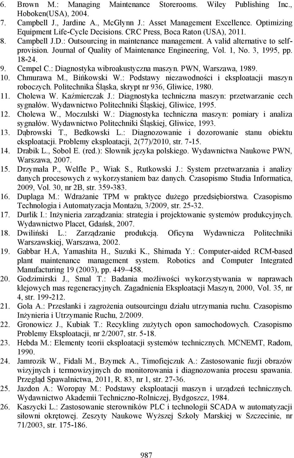 3, 1995, pp. 18-24. 9. Cempel C.: Diagnostyka wibroakustyczna maszyn. PWN, Warszawa, 1989. 10. Chmurawa M., Bińkowski W.: Podstawy niezawodności i eksploatacji maszyn roboczych.