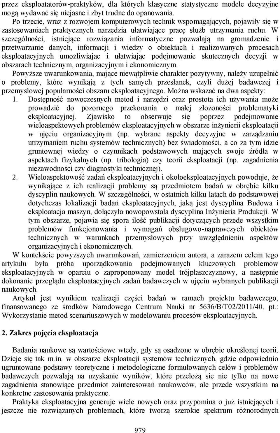 W szczególności, istniejące rozwiązania informatyczne pozwalają na gromadzenie i przetwarzanie danych, informacji i wiedzy o obiektach i realizowanych procesach eksploatacyjnych umożliwiając i