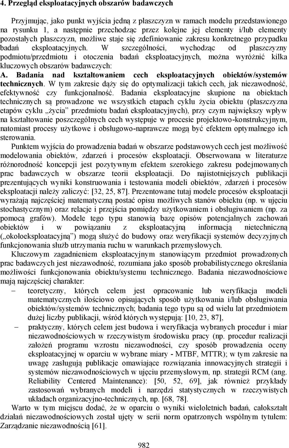 W szczególności, wychodząc od płaszczyzny podmiotu/przedmiotu i otoczenia badań eksploatacyjnych, można wyróżnić kilka kluczowych obszarów badawczych: A.