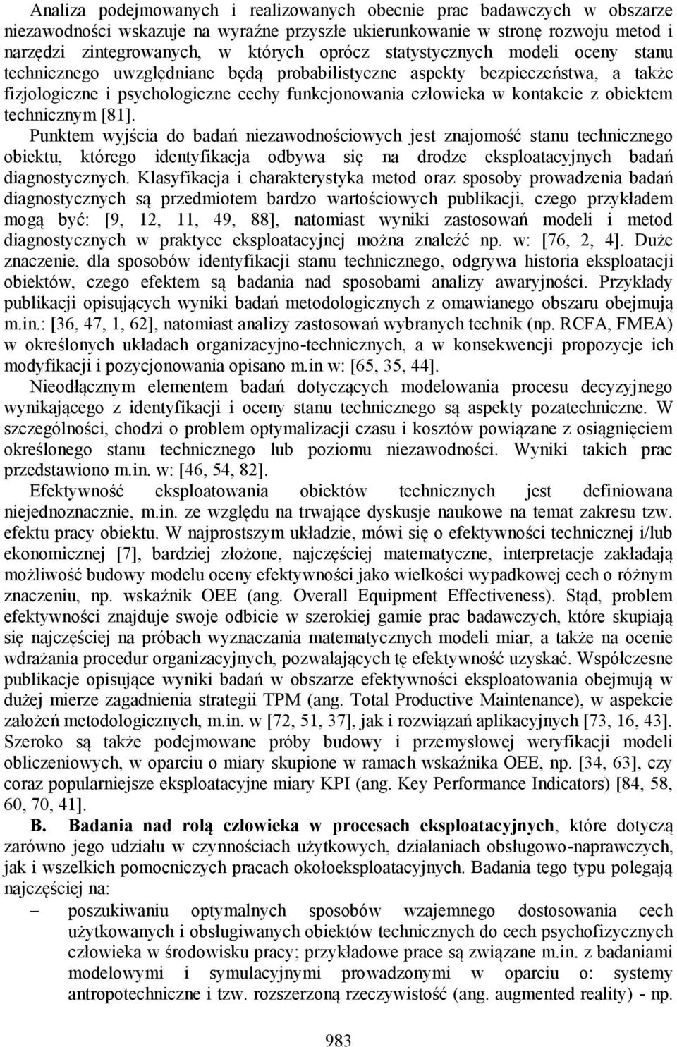 technicznym [81]. Punktem wyjścia do badań niezawodnościowych jest znajomość stanu technicznego obiektu, którego identyfikacja odbywa się na drodze eksploatacyjnych badań diagnostycznych.