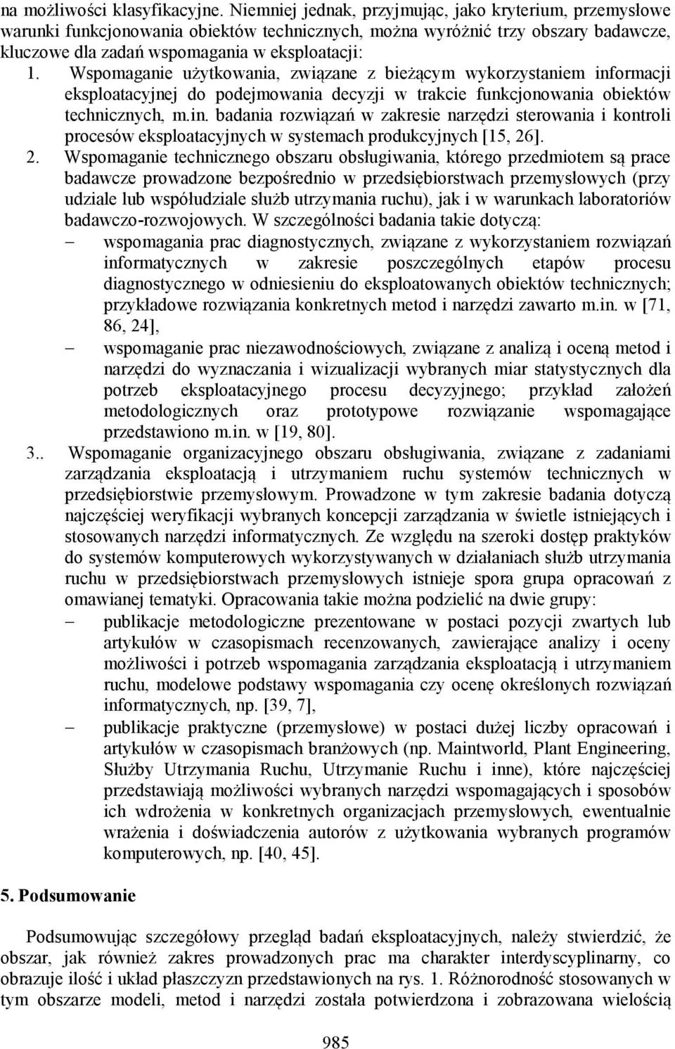 Wspomaganie użytkowania, związane z bieżącym wykorzystaniem informacji eksploatacyjnej do podejmowania decyzji w trakcie funkcjonowania obiektów technicznych, m.in. badania rozwiązań w zakresie narzędzi sterowania i kontroli procesów eksploatacyjnych w systemach produkcyjnych [15, 26].