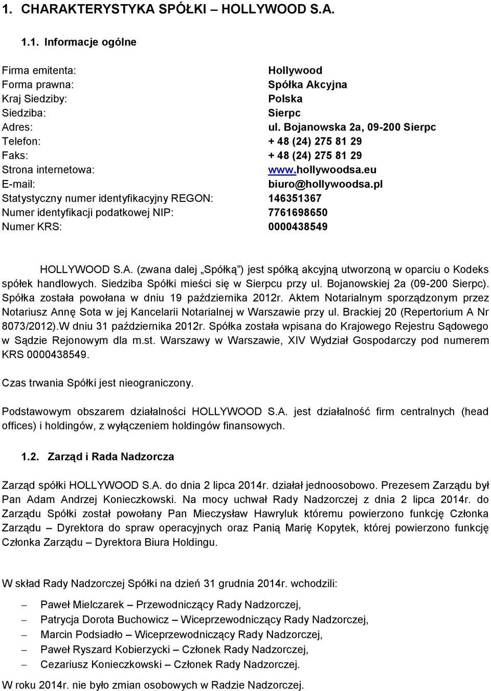pl Statystyczny numer identyfikacyjny REGON: 146351367 Numer identyfikacji podatkowej NIP: 7761698650 Numer KRS: 0000438549 HOLLYWOOD S.A.