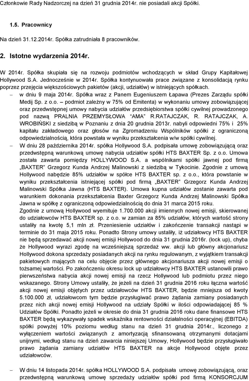 Spółka kontynuowała prace związane z konsolidacją rynku poprzez przejęcia większościowych pakietów (akcji, udziałów) w istniejących spółkach. w dniu 9 maja 2014r.