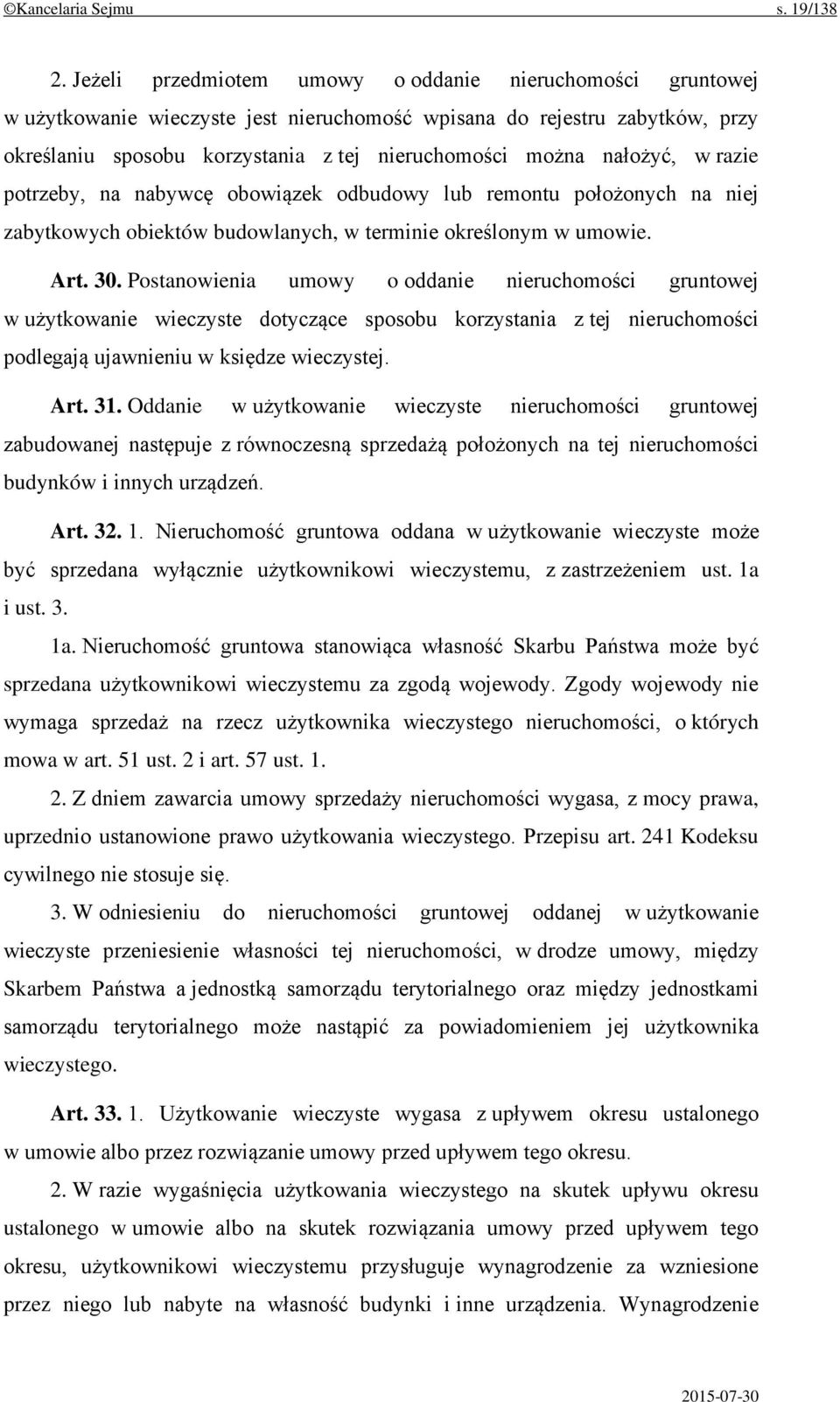 nałożyć, w razie potrzeby, na nabywcę obowiązek odbudowy lub remontu położonych na niej zabytkowych obiektów budowlanych, w terminie określonym w umowie. Art. 30.