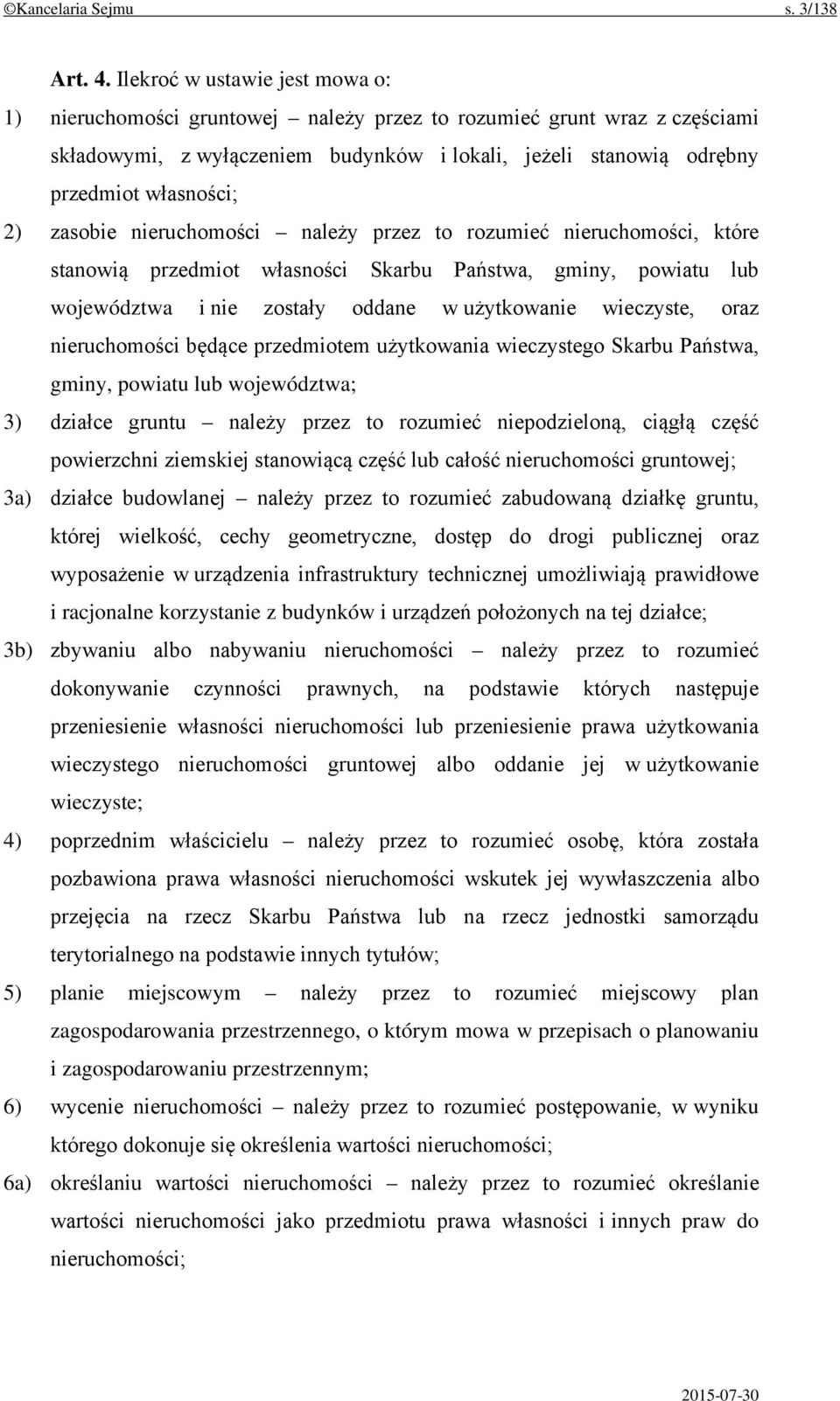 zasobie nieruchomości należy przez to rozumieć nieruchomości, które stanowią przedmiot własności Skarbu Państwa, gminy, powiatu lub województwa i nie zostały oddane w użytkowanie wieczyste, oraz