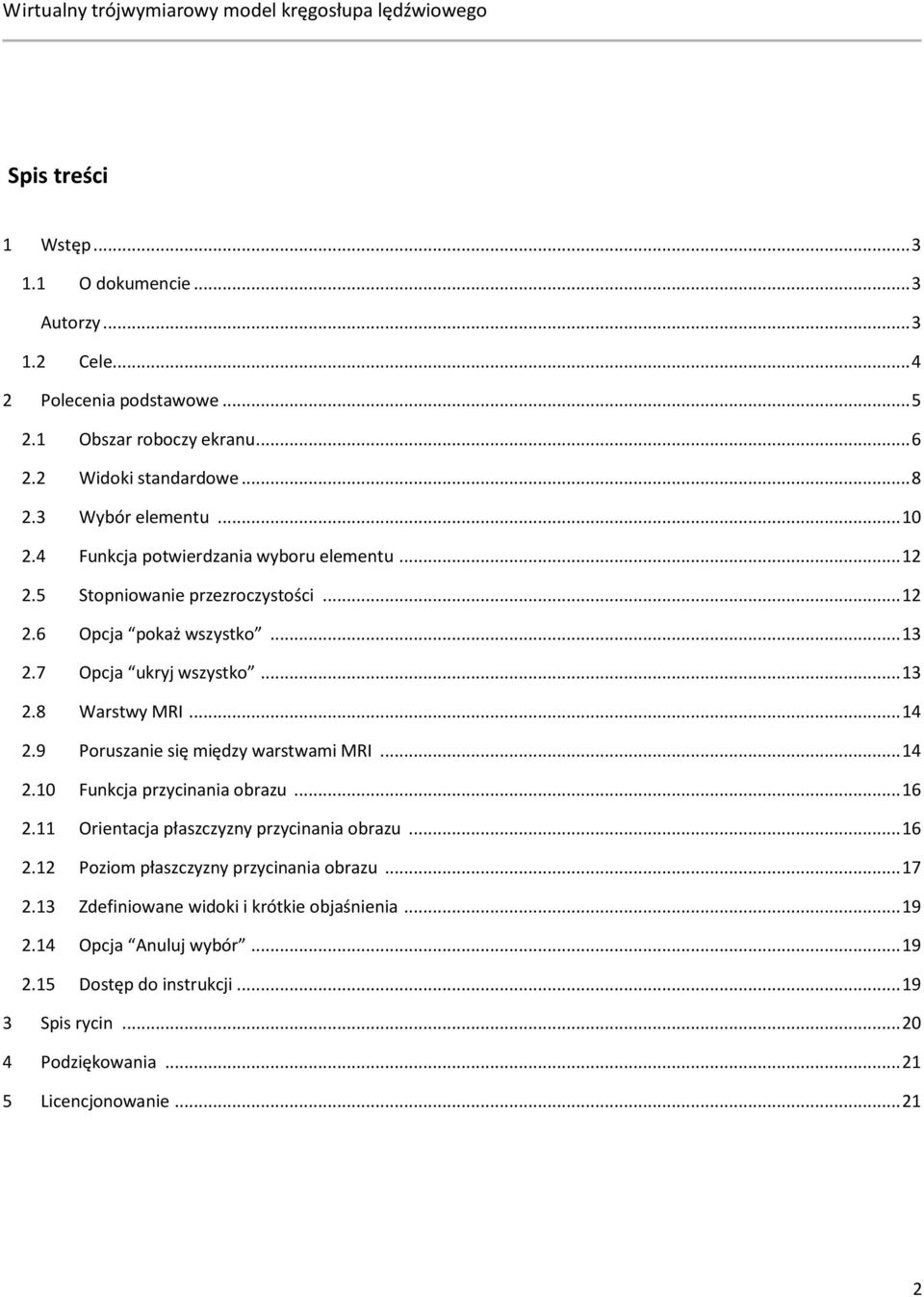 9 Poruszanie się między warstwami MRI... 14 2.10 Funkcja przycinania obrazu... 16 2.11 Orientacja płaszczyzny przycinania obrazu... 16 2.12 Poziom płaszczyzny przycinania obrazu.