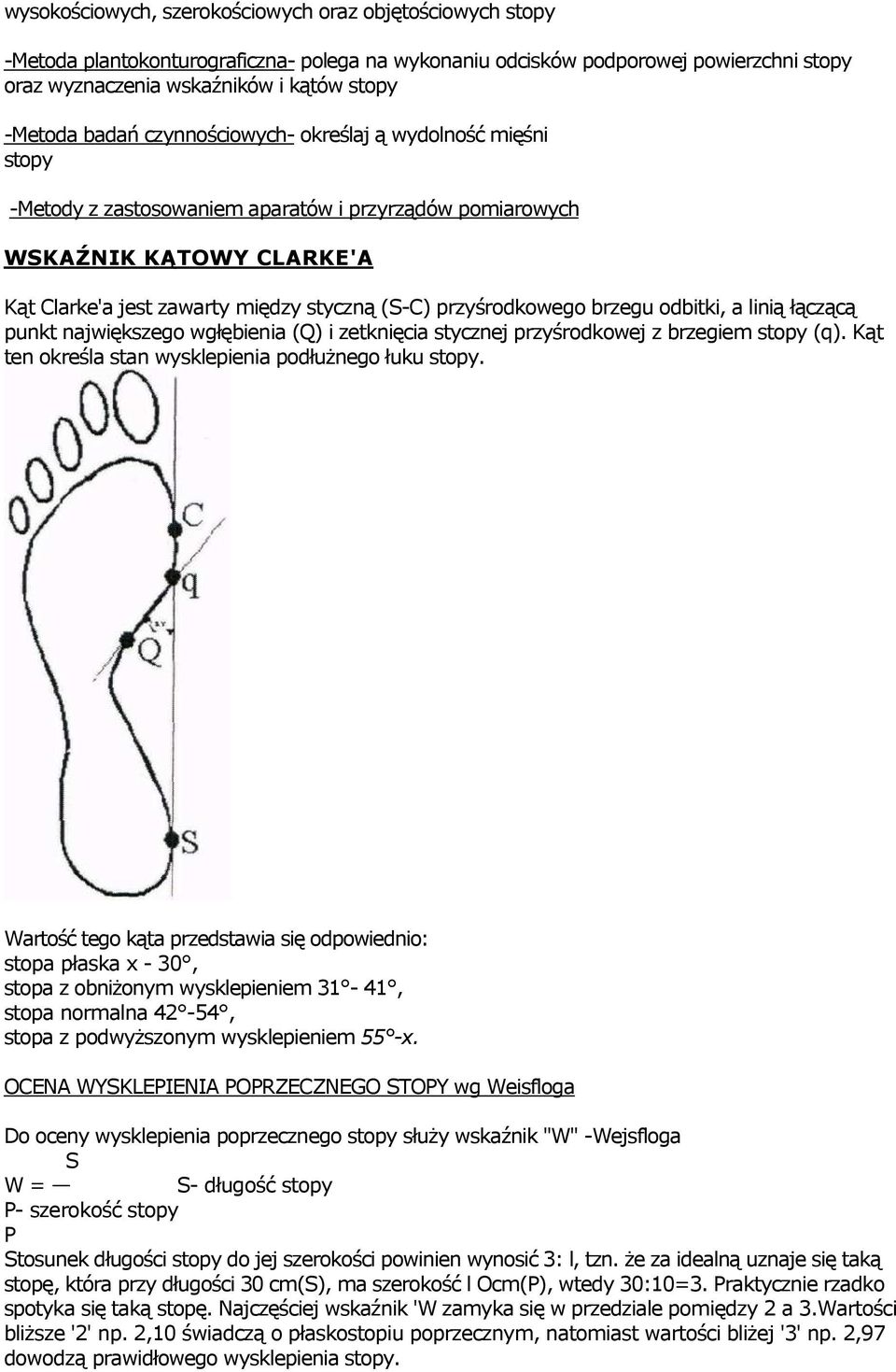 przyśrodkowego brzegu odbitki, a linią łączącą punkt największego wgłębienia (Q) i zetknięcia stycznej przyśrodkowej z brzegiem stopy (q). Kąt ten określa stan wysklepienia podłuŝnego łuku stopy.