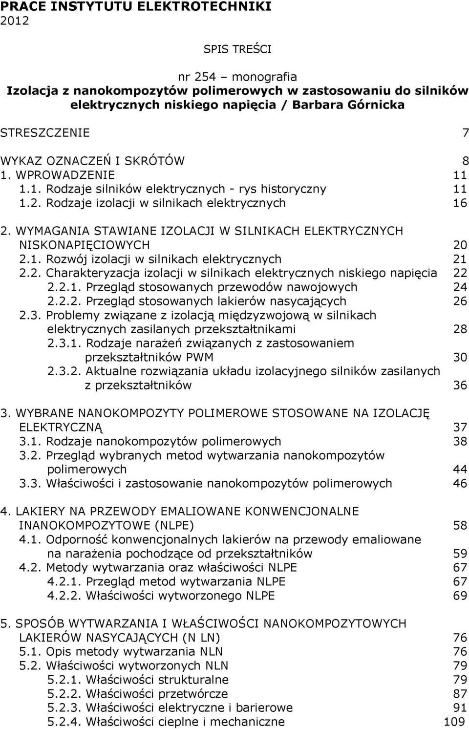 WYMAGANIA STAWIANE IZOLACJI W SILNIKACH ELEKTRYCZNYCH NISKONAPIĘCIOWYCH 20 2.1. Rozwój izolacji w silnikach elektrycznych 21 2.2. Charakteryzacja izolacji w silnikach elektrycznych niskiego napięcia 22 2.
