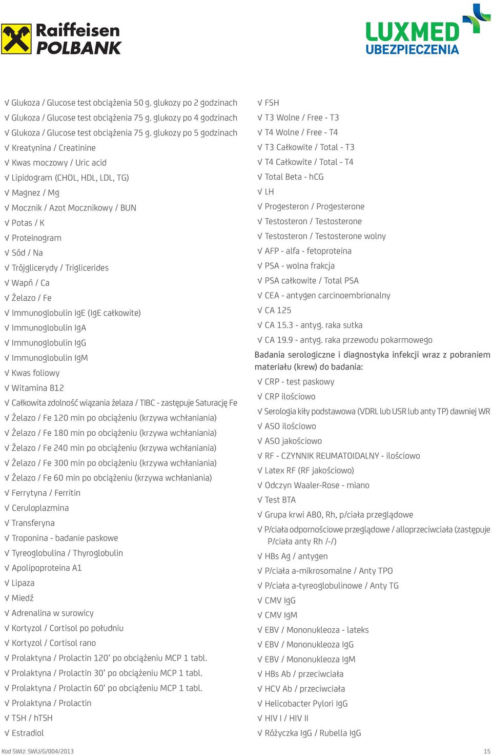 Triglicerides Wapń / Ca Żelazo / Fe Immunoglobulin IgE (IgE całkowite) Immunoglobulin IgA Immunoglobulin IgG Immunoglobulin IgM Kwas foliowy Witamina B12 Całkowita zdolność wiązania żelaza / TIBC -