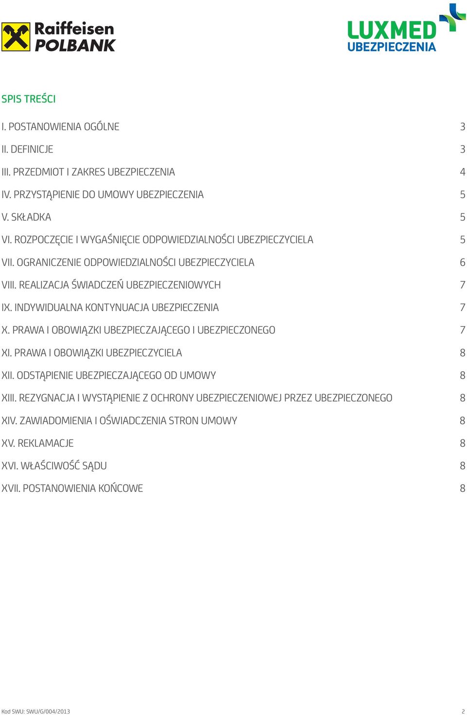 INDYWIDUALNA KONTYNUACJA UBEZPIECZENIA 7 X. PRAWA I OBOWIĄZKI UBEZPIECZAJĄCEGO I UBEZPIECZONEGO 7 XI. PRAWA I OBOWIĄZKI UBEZPIECZYCIELA 8 XII.