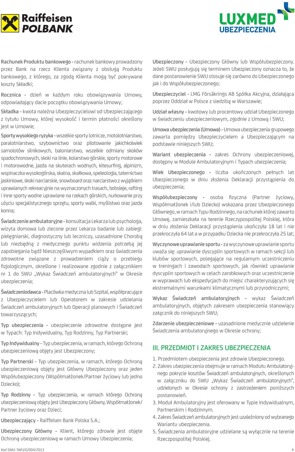 płatności określony jest w Umowie; Sporty wysokiego ryzyka - wszelkie sporty lotnicze, motolotniarstwo, paralotniarstwo, szybownictwo oraz pilotowanie jakichkolwiek samolotów silnikowych,