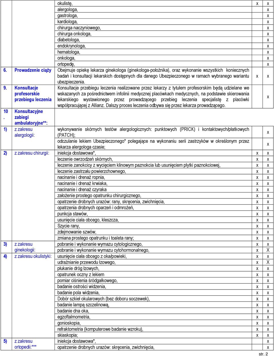 profesorskie przebiegu leczenia 10 Konsultacyjne zabiegi ambulatoryjne**: Konsultacje przebiegu leczenia realizowane przez lekarzy z tytułem profesorskim będą udzielane we wskazanych za pośrednictwem