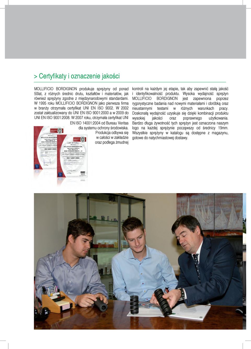 W 2007 roku, otrzymała certyfikat UNI EN ISO 14001:2004 od Bureau Veritas dla systemu ochrony środowiska.