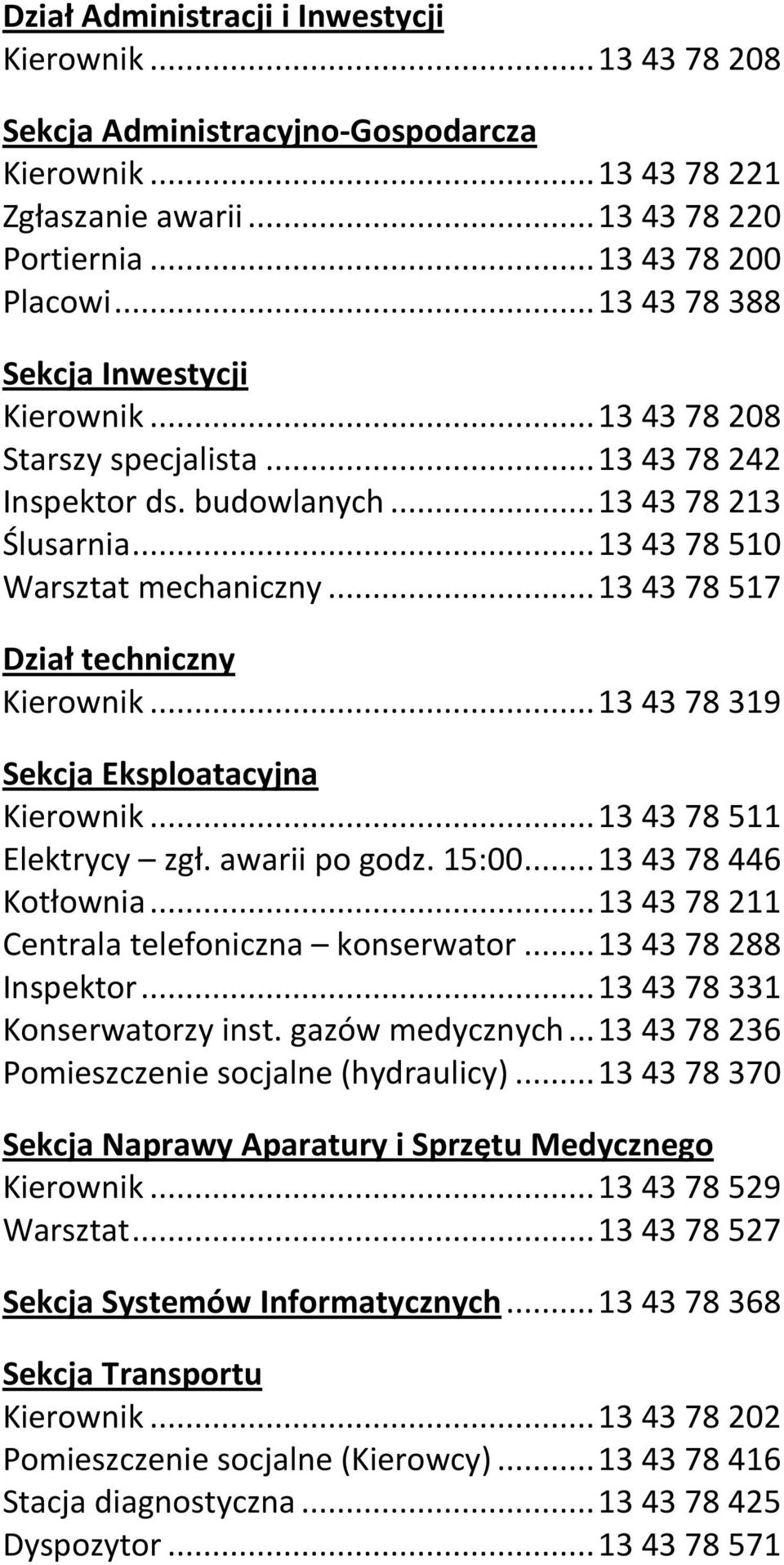 .. 13 43 78 517 Dział techniczny Kierownik... 13 43 78 319 Sekcja Eksploatacyjna Kierownik... 13 43 78 511 Elektrycy zgł. awarii po godz. 15:00... 13 43 78 446 Kotłownia.