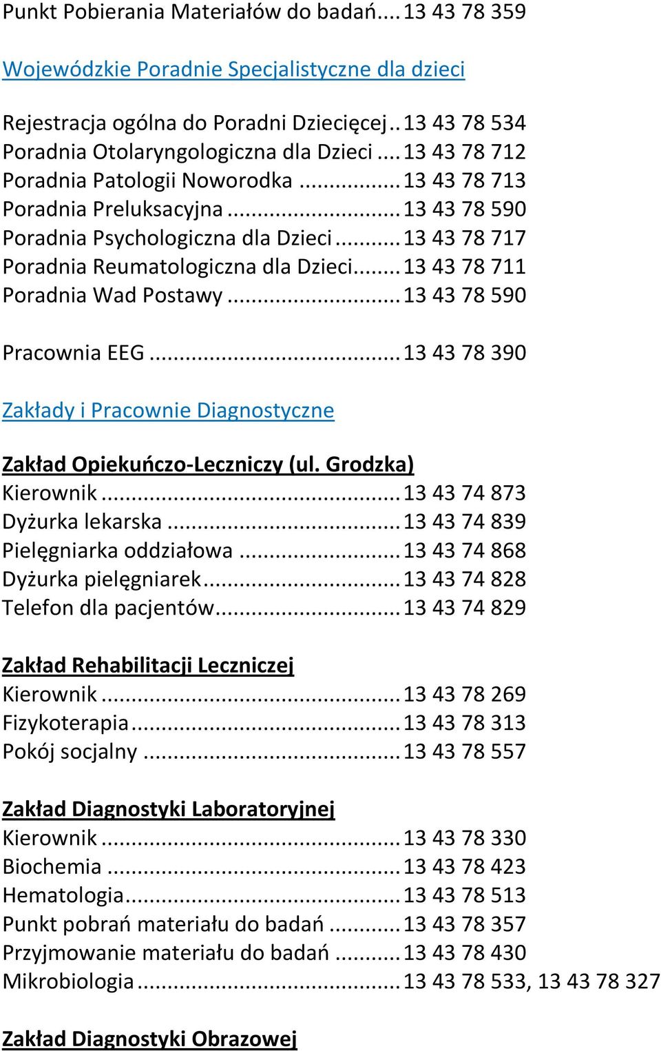 .. 13 43 78 711 Poradnia Wad Postawy... 13 43 78 590 Pracownia EEG... 13 43 78 390 Zakłady i Pracownie Diagnostyczne Zakład Opiekuńczo-Leczniczy (ul. Grodzka) Kierownik... 13 43 74 873 Dyżurka lekarska.