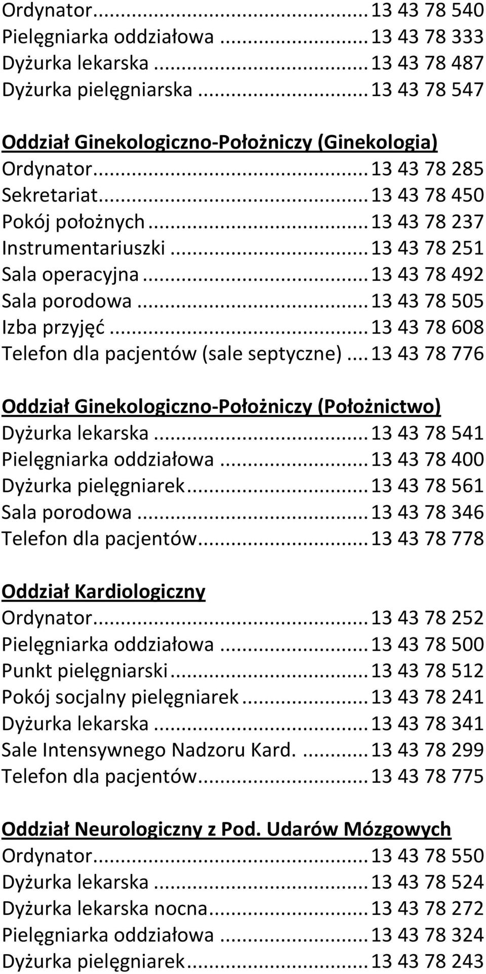 .. 13 43 78 608 Telefon dla pacjentów (sale septyczne)... 13 43 78 776 Oddział Ginekologiczno-Położniczy (Położnictwo) Dyżurka lekarska... 13 43 78 541 Pielęgniarka oddziałowa.