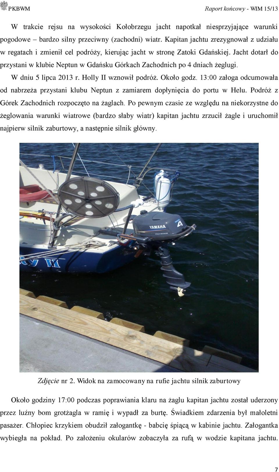 Jacht dotarł do przystani w klubie Neptun w Gdańsku Górkach Zachodnich po 4 dniach żeglugi. W dniu 5 lipca 2013 r. Holly II wznowił podróż. Około godz.