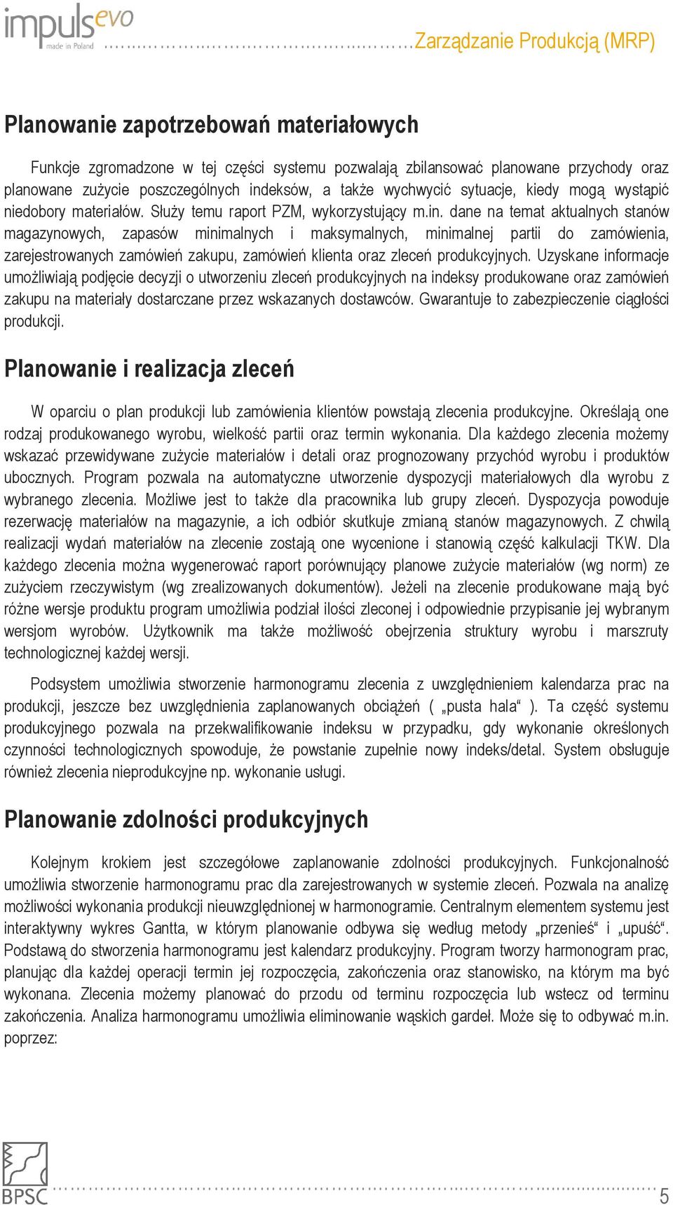 dane na temat aktualnych stanów magazynowych, zapasów minimalnych i maksymalnych, minimalnej partii do zamówienia, zarejestrowanych zamówień zakupu, zamówień klienta oraz zleceń produkcyjnych.