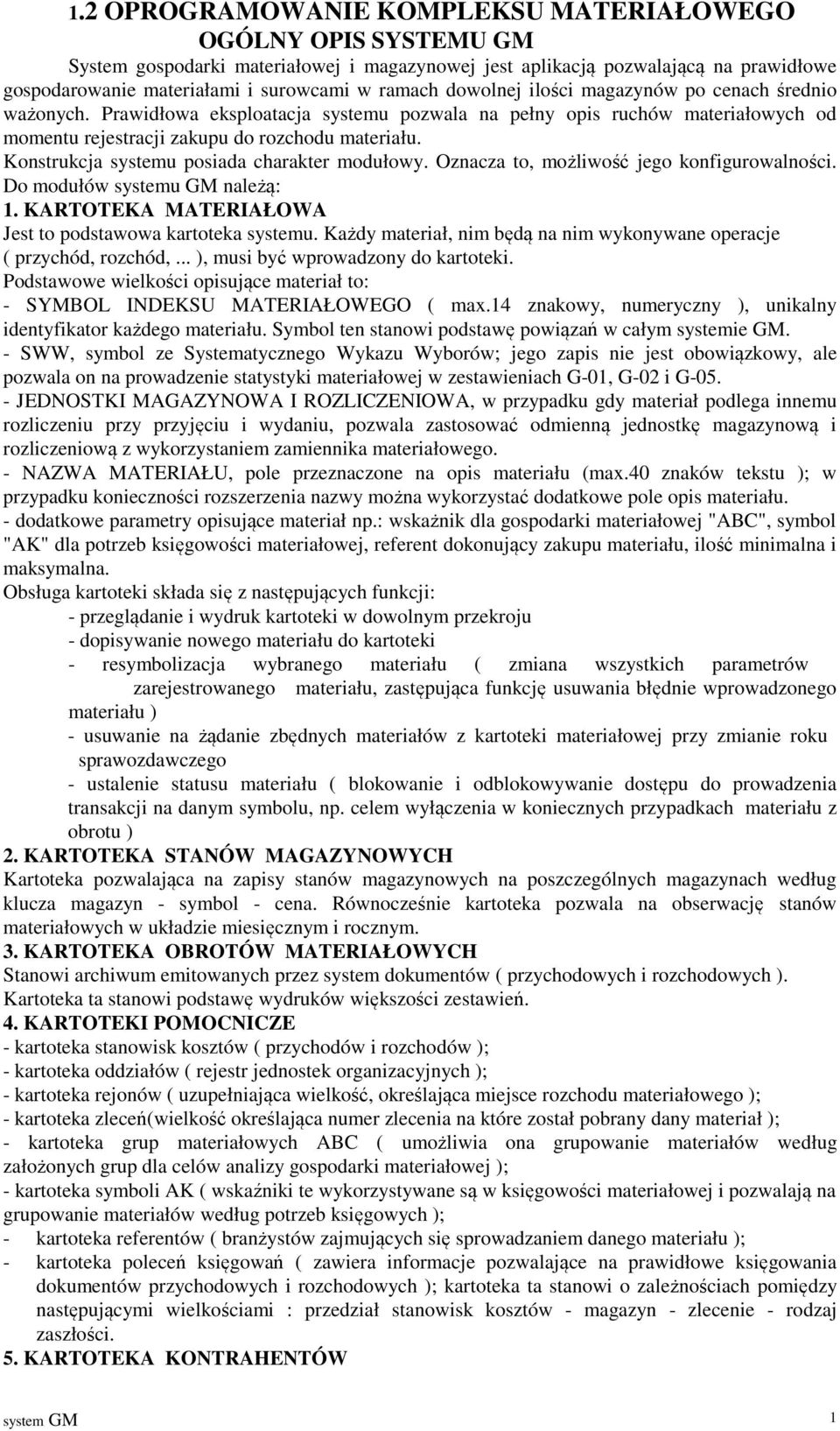 Konstrukcja systemu posiada charakter modułowy. Oznacza to, możliwość jego konfigurowalności. Do modułów systemu GM należą: 1. KARTOTEKA MATERIAŁOWA Jest to podstawowa kartoteka systemu.