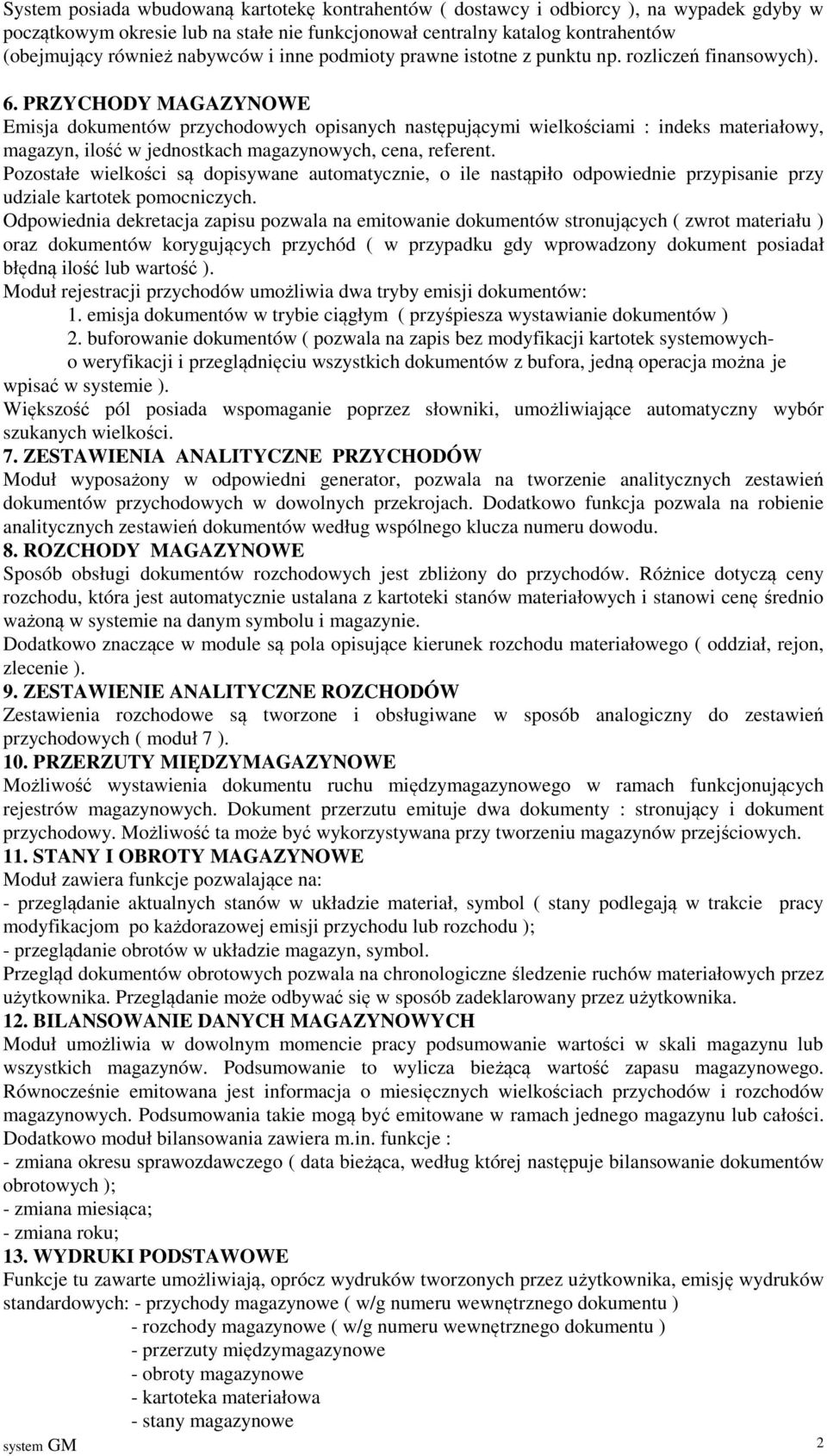 PRZYCHODY MAGAZYNOWE Emisja dokumentów przychodowych opisanych następującymi wielkościami : indeks materiałowy, magazyn, ilość w jednostkach magazynowych, cena, referent.