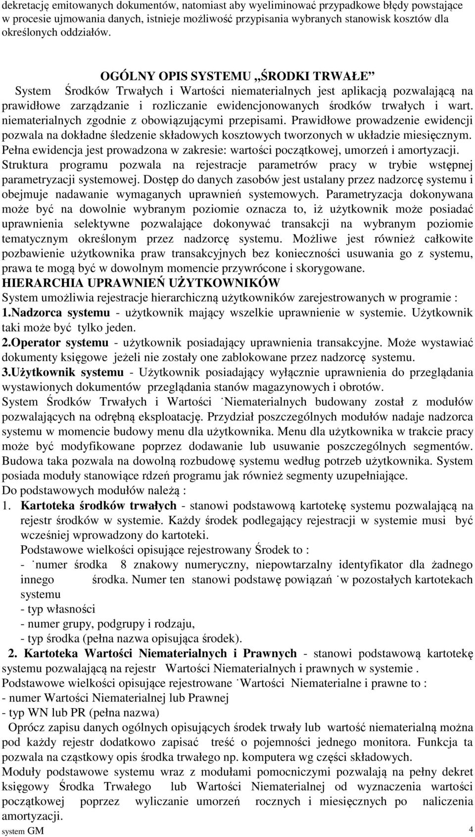 OGÓLNY OPIS SYSTEMU ŚRODKI TRWAŁE System Środków Trwałych i Wartości niematerialnych jest aplikacją pozwalającą na prawidłowe zarządzanie i rozliczanie ewidencjonowanych środków trwałych i wart.