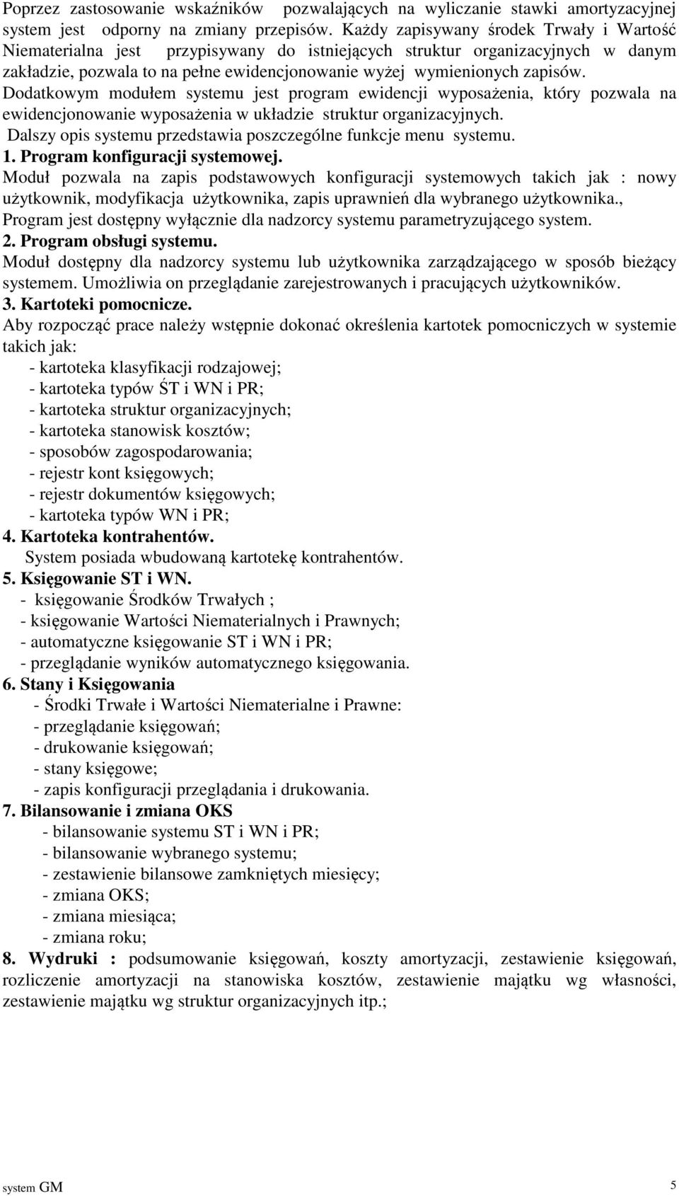 Dodatkowym modułem systemu jest program ewidencji wyposażenia, który pozwala na ewidencjonowanie wyposażenia w układzie struktur organizacyjnych.