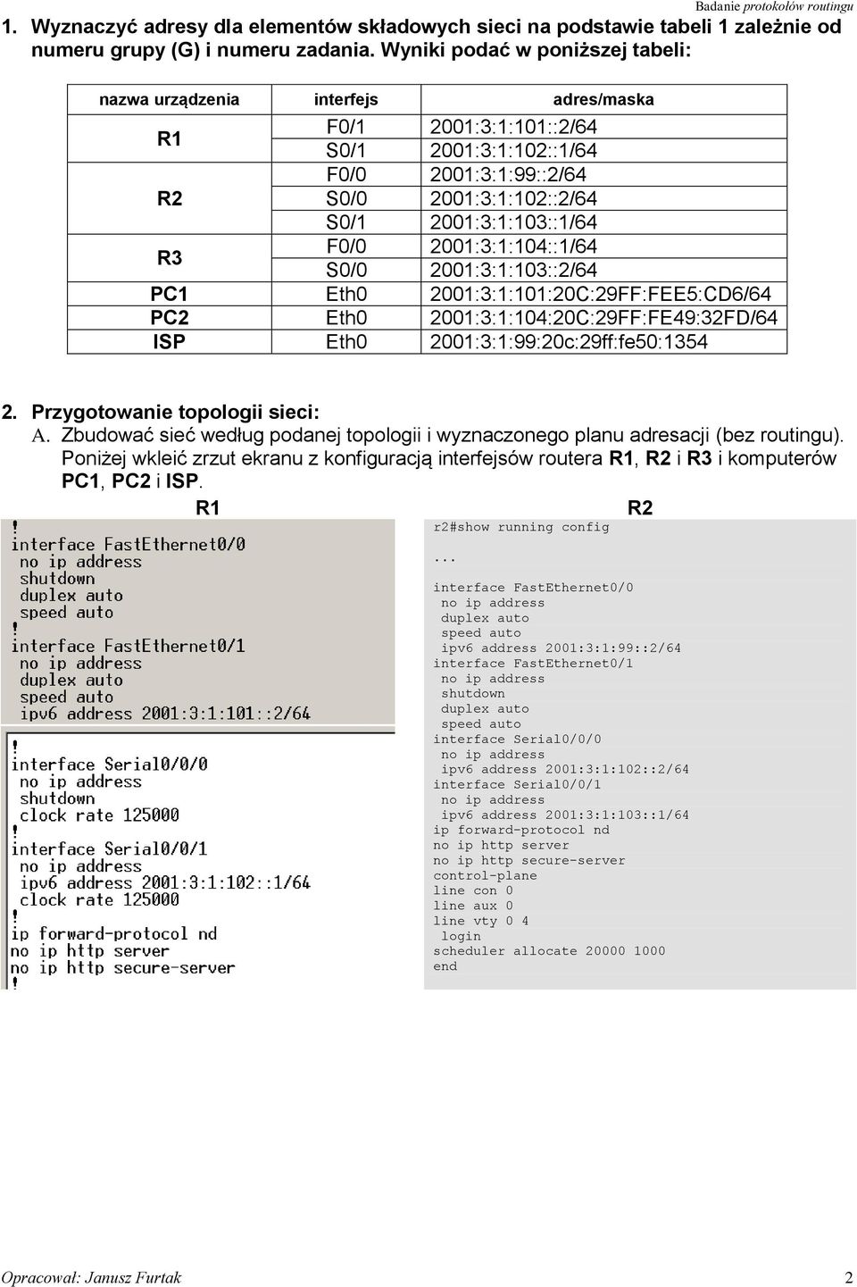 F0/0 2001:3:1:104::1/64 S0/0 2001:3:1:103::2/64 PC1 Eth0 2001:3:1:101:20C:29FF:FEE5:CD6/64 PC2 Eth0 2001:3:1:104:20C:29FF:FE49:32FD/64 ISP Eth0 2001:3:1:99:20c:29ff:fe50:1354 2.