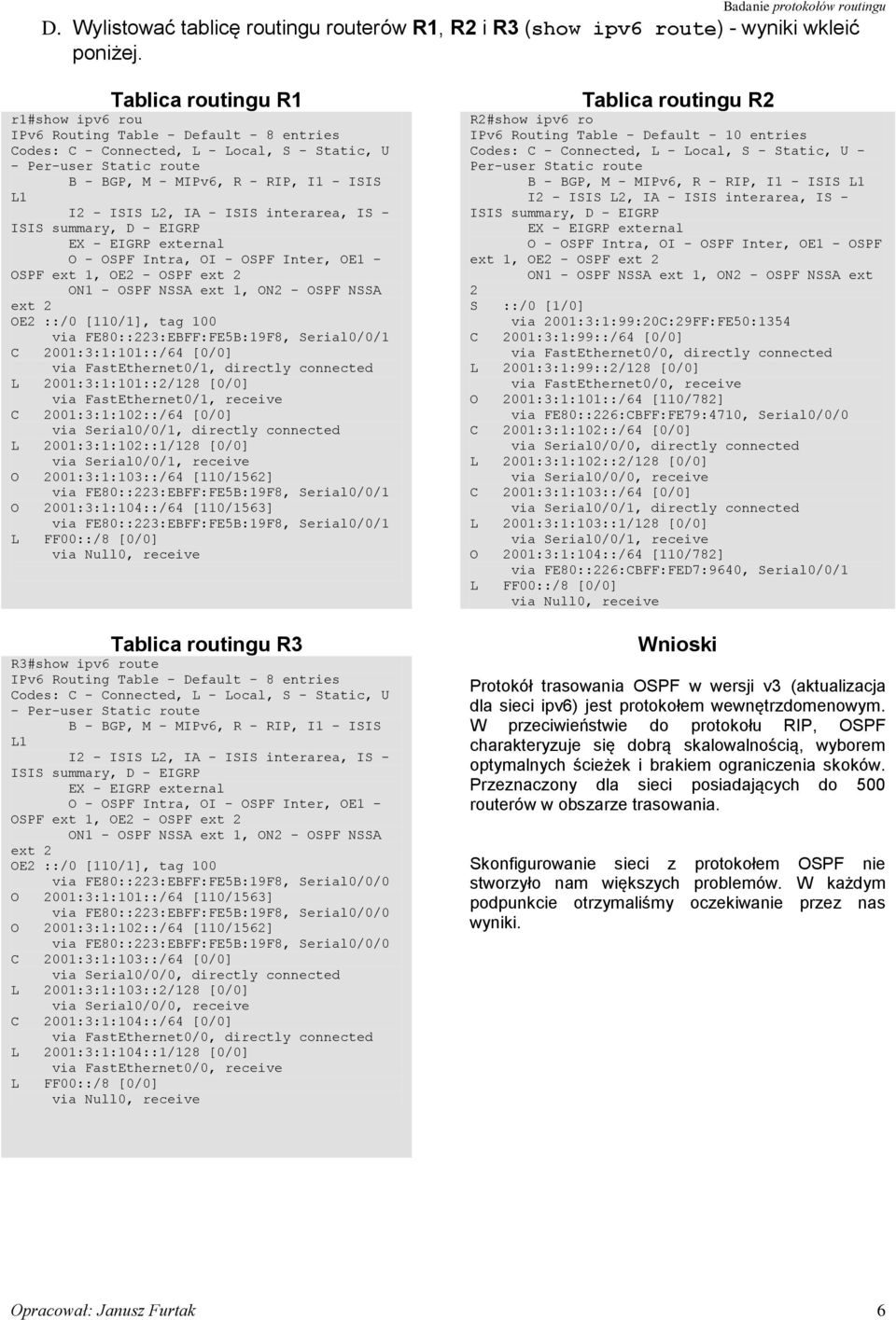 ISIS L2, IA - ISIS interarea, IS - ISIS summary, D - EIGRP EX - EIGRP external O - OSPF Intra, OI - OSPF Inter, OE1 - OSPF ext 1, OE2 - OSPF ext 2 ON1 - OSPF NSSA ext 1, ON2 - OSPF NSSA ext 2 OE2