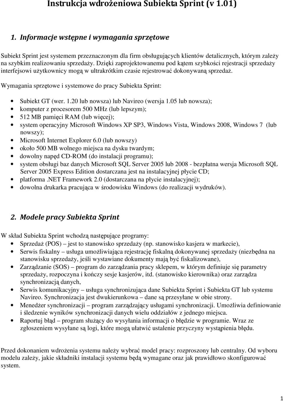 Dzięki zaprojektowanemu pod kątem szybkości rejestracji sprzedaŝy interfejsowi uŝytkownicy mogą w ultrakrótkim czasie rejestrować dokonywaną sprzedaŝ.