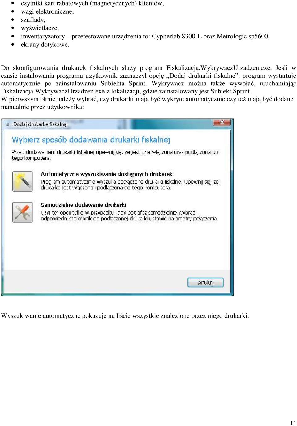 Jeśli w czasie instalowania programu uŝytkownik zaznaczył opcję Dodaj drukarki fiskalne, program wystartuje automatycznie po zainstalowaniu Subiekta Sprint.