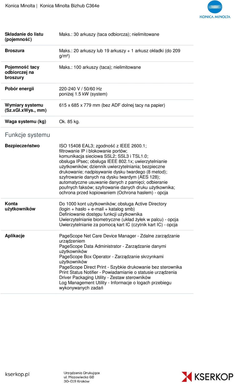 : 100 arkuszy (taca); nielimitowane 220-240240 V / 50/60 Hz poniżej 1.5 kw (system) 615 x 685 x 779 mm (bez ADF dolnej tacy na papier) Ok. 85 kg.