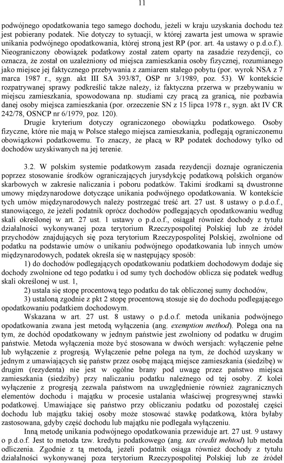 Nieograniczony obowiązek podatkowy został zatem oparty na zasadzie rezydencji, co oznacza, że został on uzależniony od miejsca zamieszkania osoby fizycznej, rozumianego jako miejsce jej faktycznego