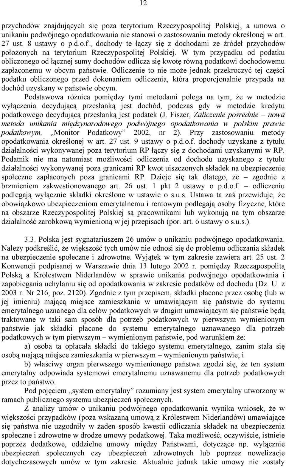 W tym przypadku od podatku obliczonego od łącznej sumy dochodów odlicza się kwotę równą podatkowi dochodowemu zapłaconemu w obcym państwie.