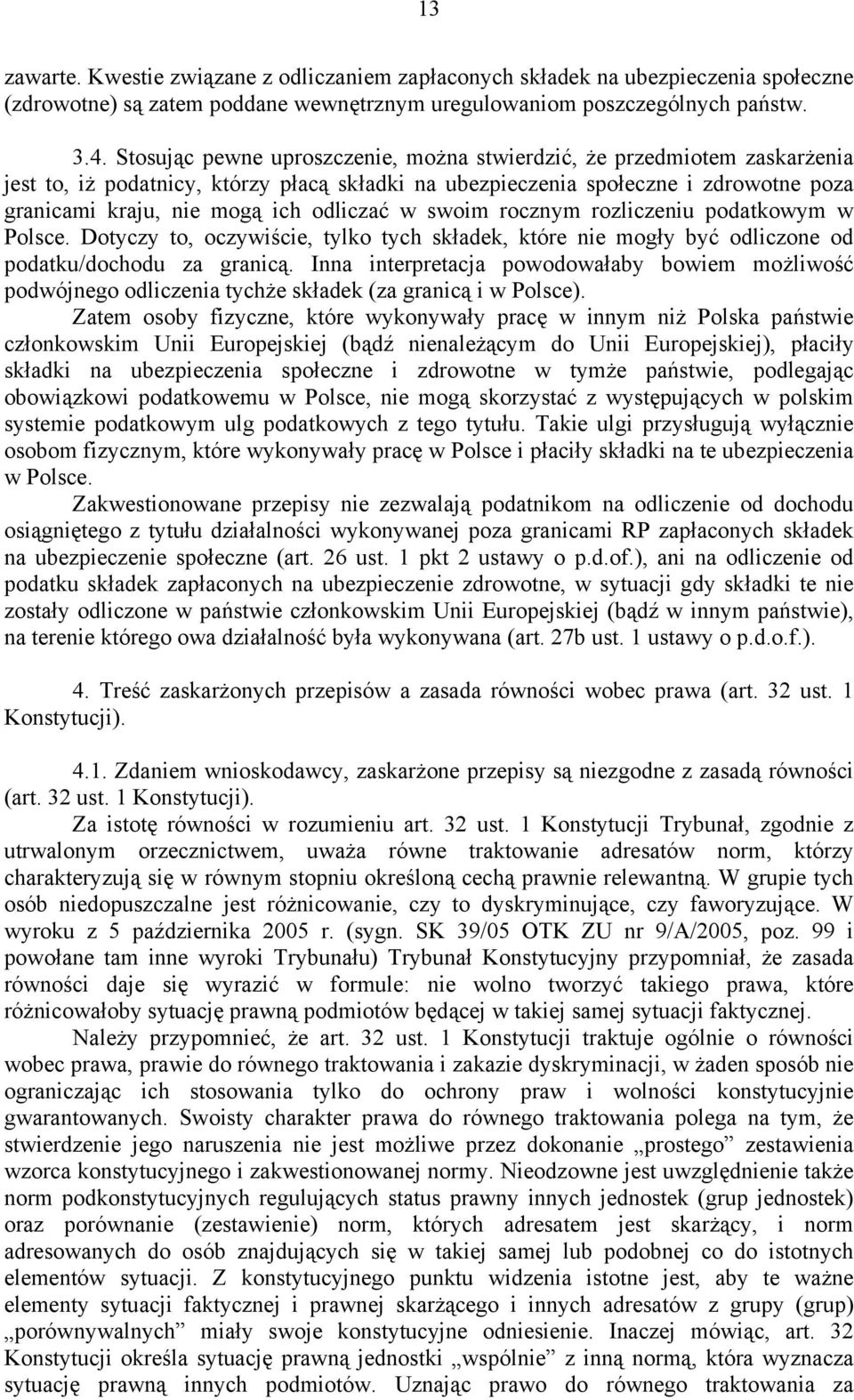 odliczać w swoim rocznym rozliczeniu podatkowym w Polsce. Dotyczy to, oczywiście, tylko tych składek, które nie mogły być odliczone od podatku/dochodu za granicą.