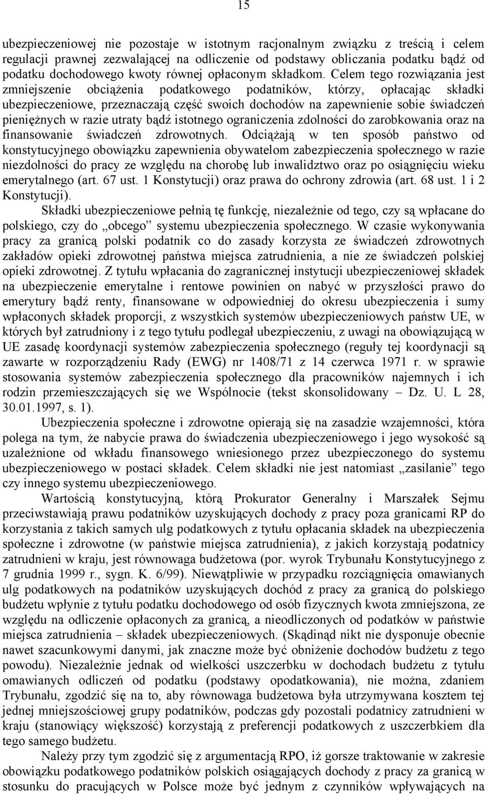 Celem tego rozwiązania jest zmniejszenie obciążenia podatkowego podatników, którzy, opłacając składki ubezpieczeniowe, przeznaczają część swoich dochodów na zapewnienie sobie świadczeń pieniężnych w