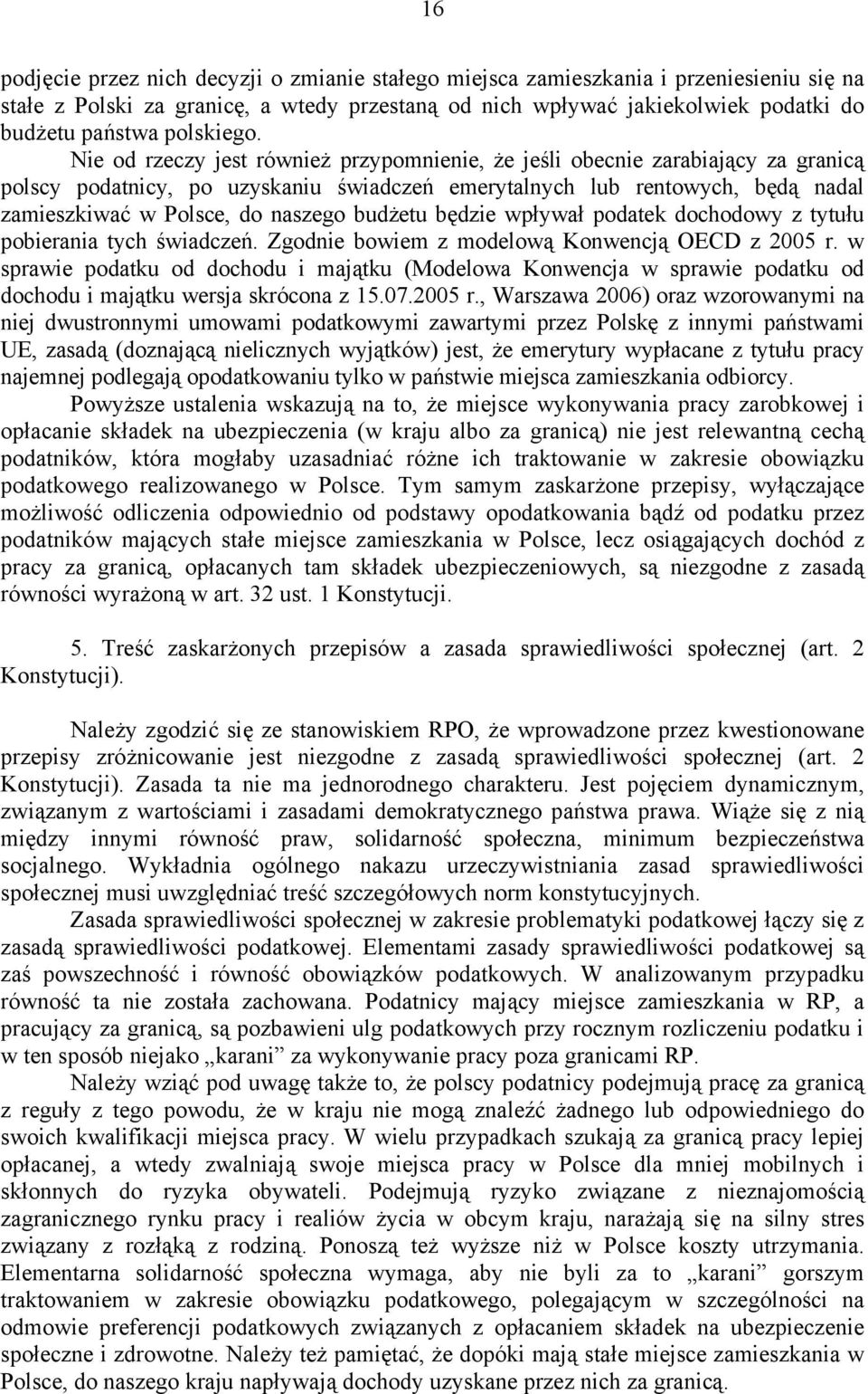 Nie od rzeczy jest również przypomnienie, że jeśli obecnie zarabiający za granicą polscy podatnicy, po uzyskaniu świadczeń emerytalnych lub rentowych, będą nadal zamieszkiwać w Polsce, do naszego