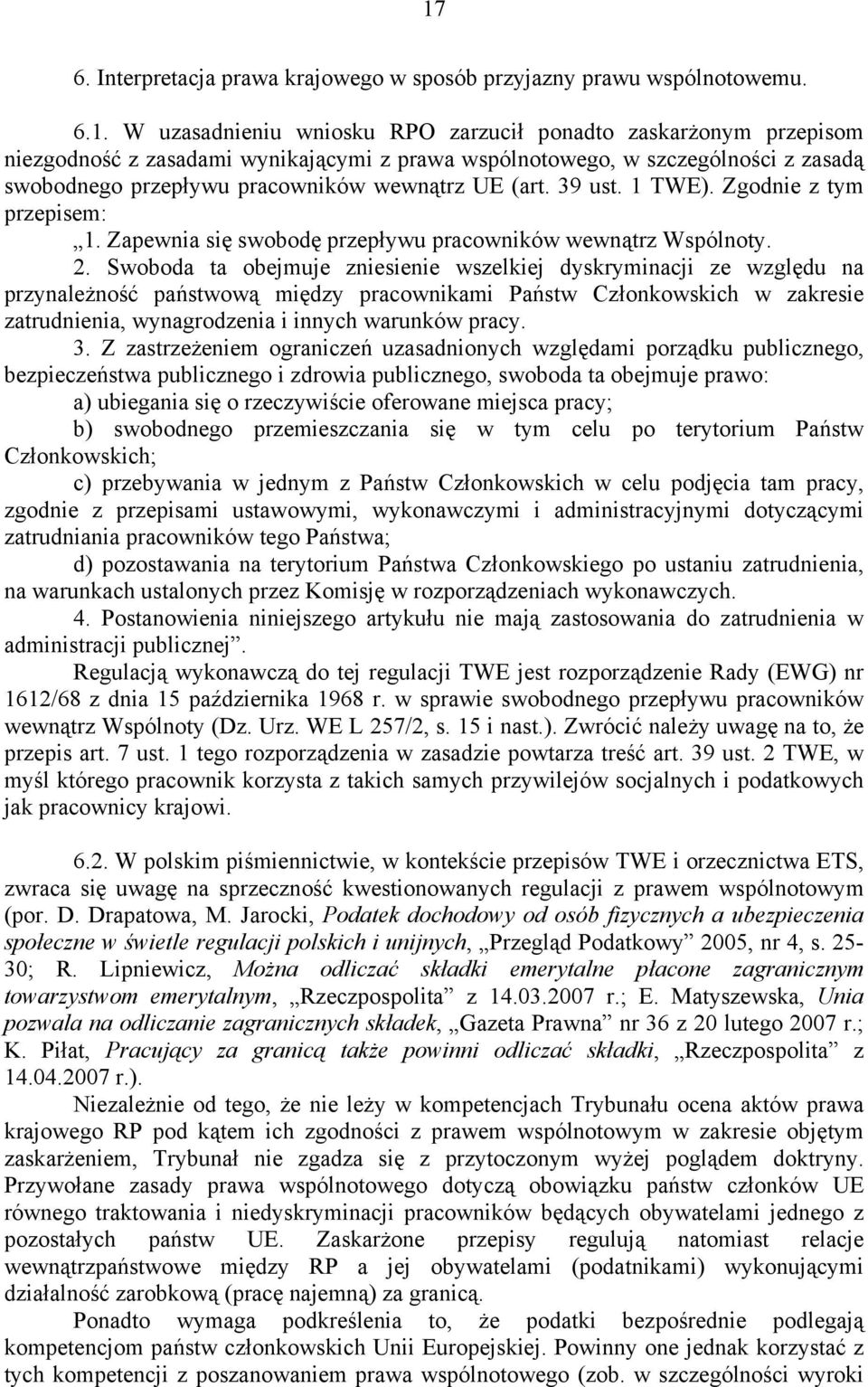 Swoboda ta obejmuje zniesienie wszelkiej dyskryminacji ze względu na przynależność państwową między pracownikami Państw Członkowskich w zakresie zatrudnienia, wynagrodzenia i innych warunków pracy. 3.