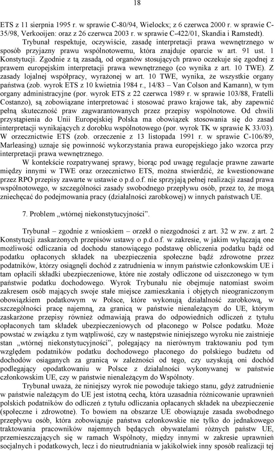 Zgodnie z tą zasadą, od organów stosujących prawo oczekuje się zgodnej z prawem europejskim interpretacji prawa wewnętrznego (co wynika z art. 10 TWE). Z zasady lojalnej współpracy, wyrażonej w art.