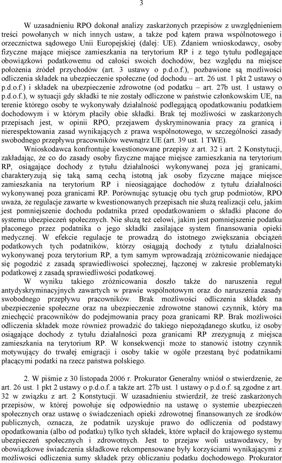 Zdaniem wnioskodawcy, osoby fizyczne mające miejsce zamieszkania na terytorium RP i z tego tytułu podlegające obowiązkowi podatkowemu od całości swoich dochodów, bez względu na miejsce położenia