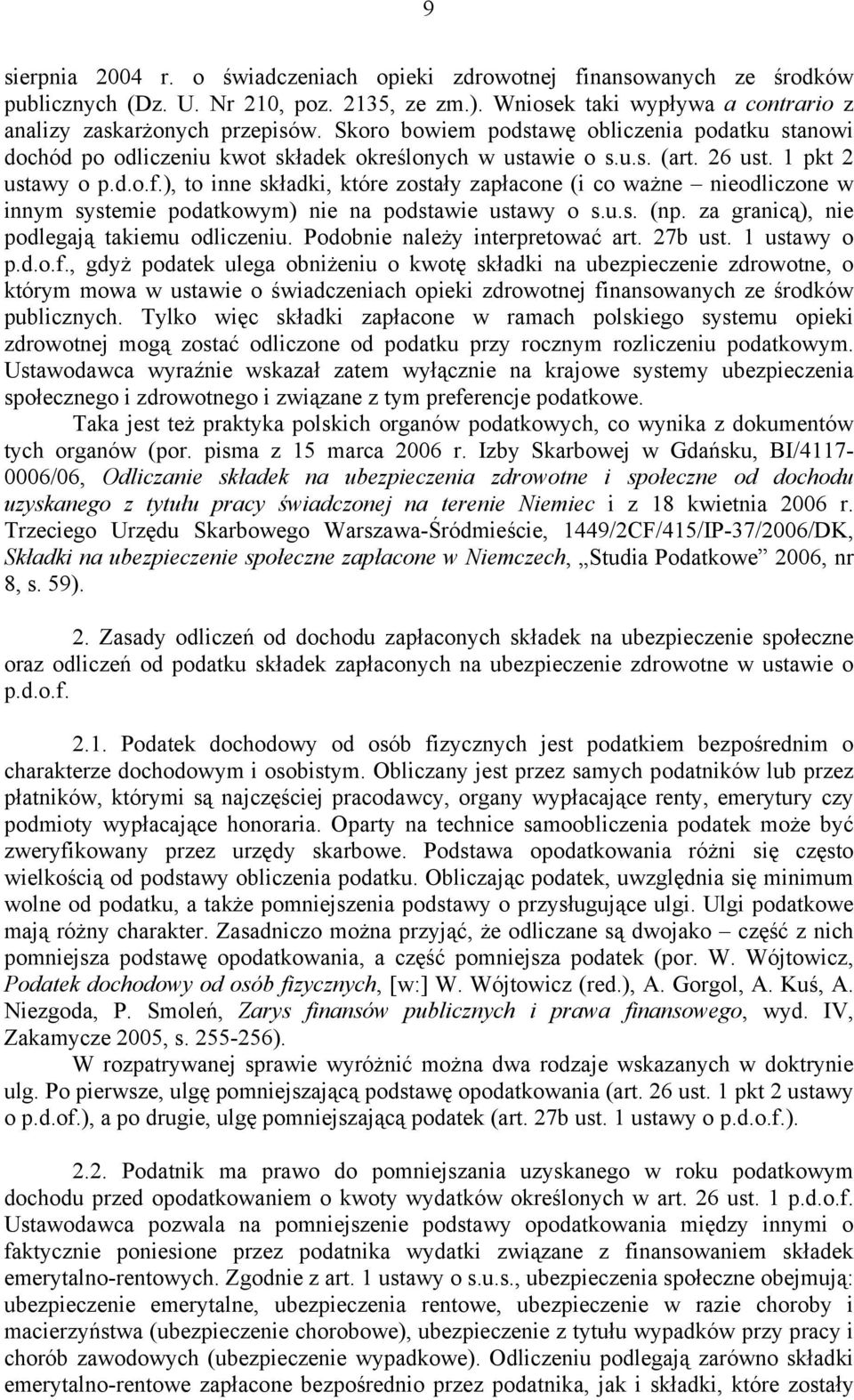 ), to inne składki, które zostały zapłacone (i co ważne nieodliczone w innym systemie podatkowym) nie na podstawie ustawy o s.u.s. (np. za granicą), nie podlegają takiemu odliczeniu.