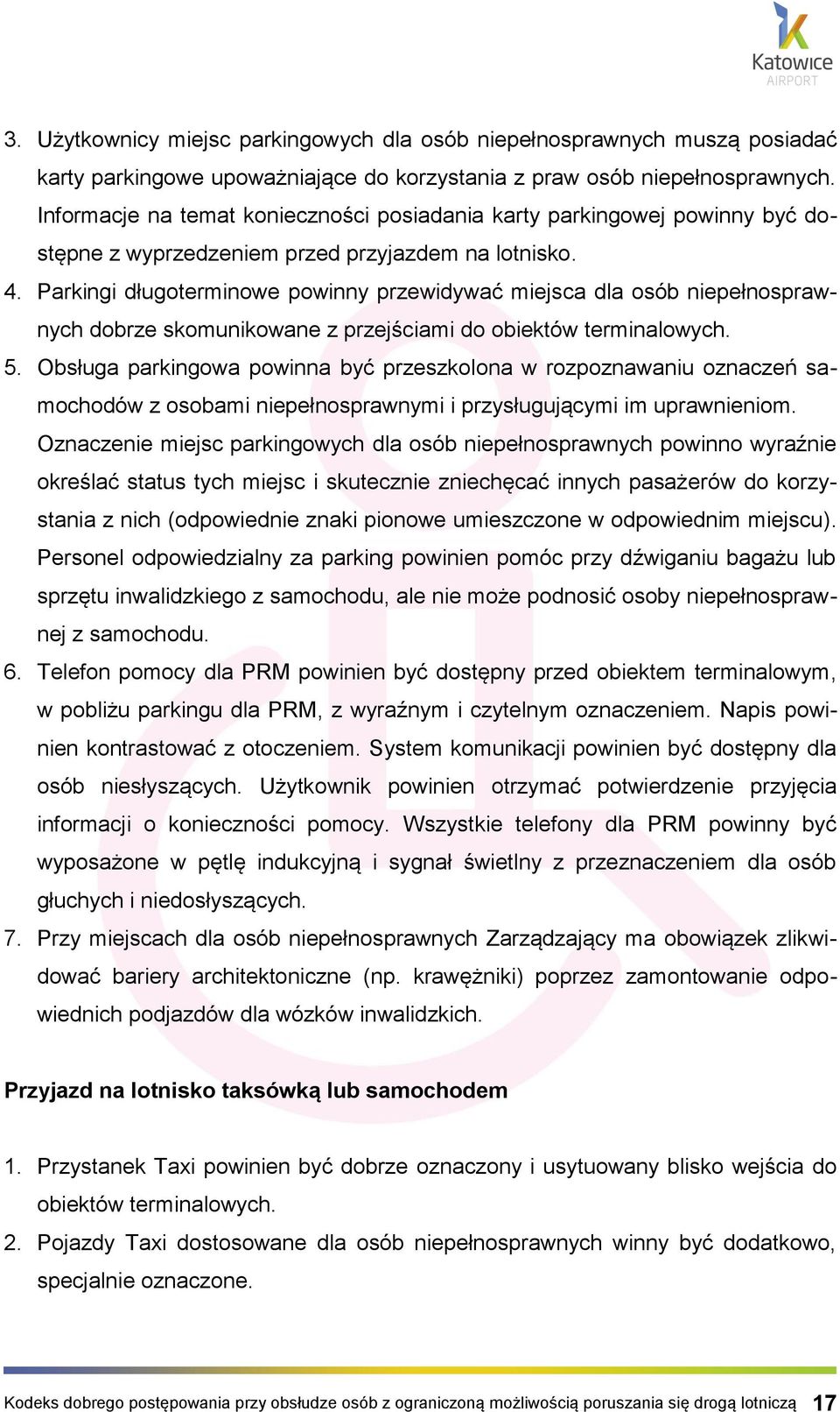 Parkingi długoterminowe powinny przewidywać miejsca dla osób niepełnosprawnych dobrze skomunikowane z przejściami do obiektów terminalowych. 5.