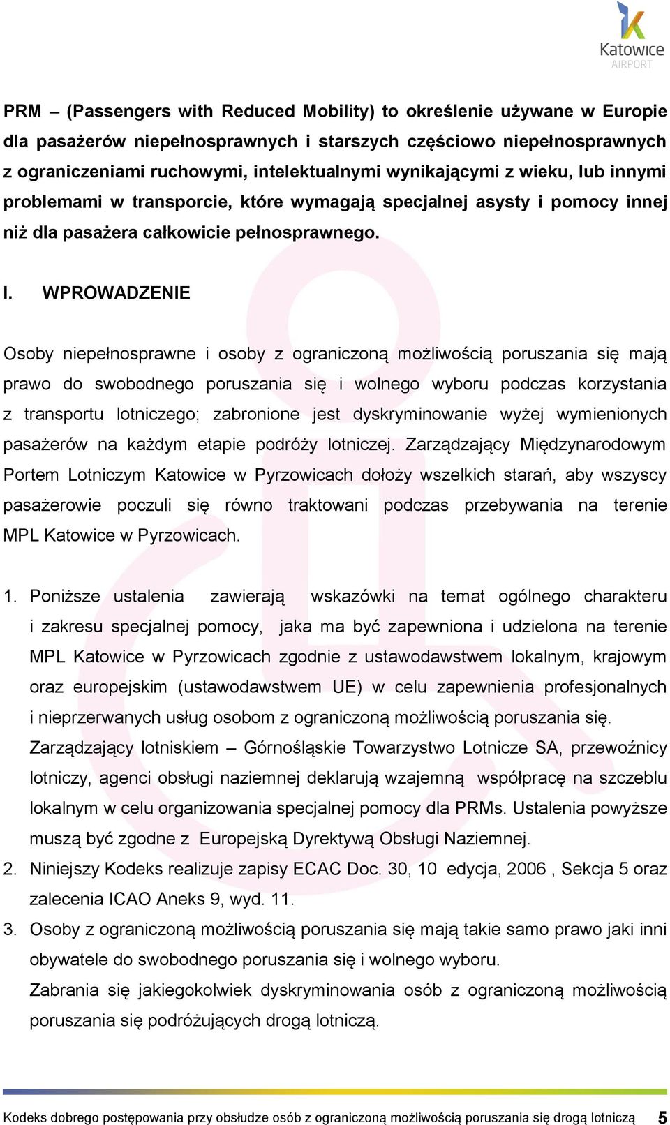WPROWADZENIE Osoby niepełnosprawne i osoby z ograniczoną możliwością poruszania się mają prawo do swobodnego poruszania się i wolnego wyboru podczas korzystania z transportu lotniczego; zabronione