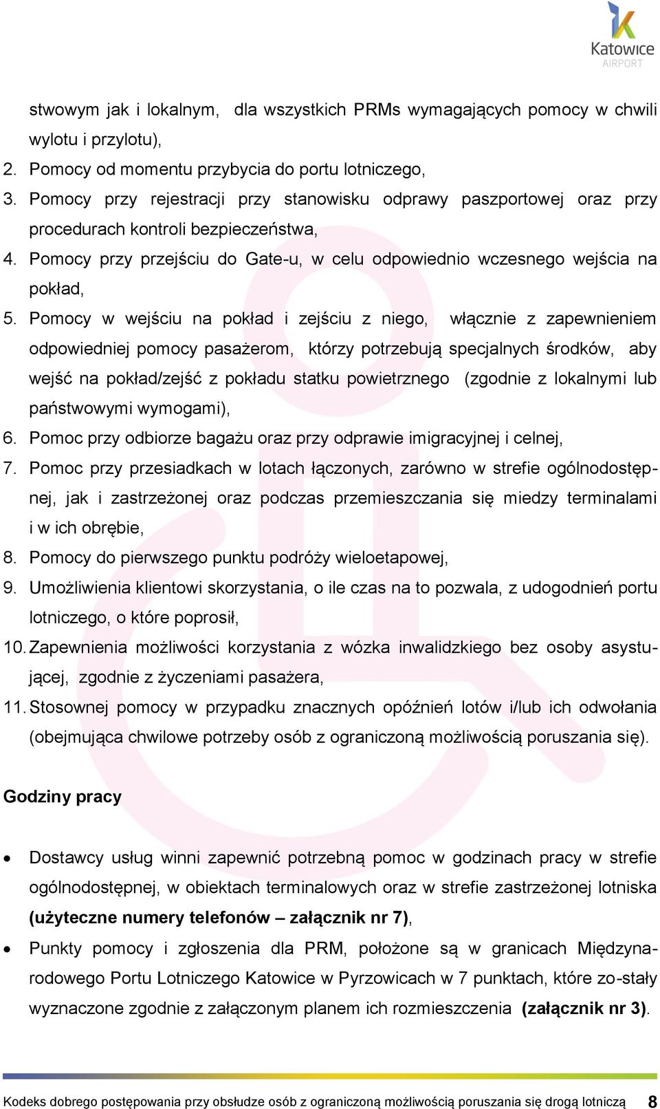Pomocy w wejściu na pokład i zejściu z niego, włącznie z zapewnieniem odpowiedniej pomocy pasażerom, którzy potrzebują specjalnych środków, aby wejść na pokład/zejść z pokładu statku powietrznego