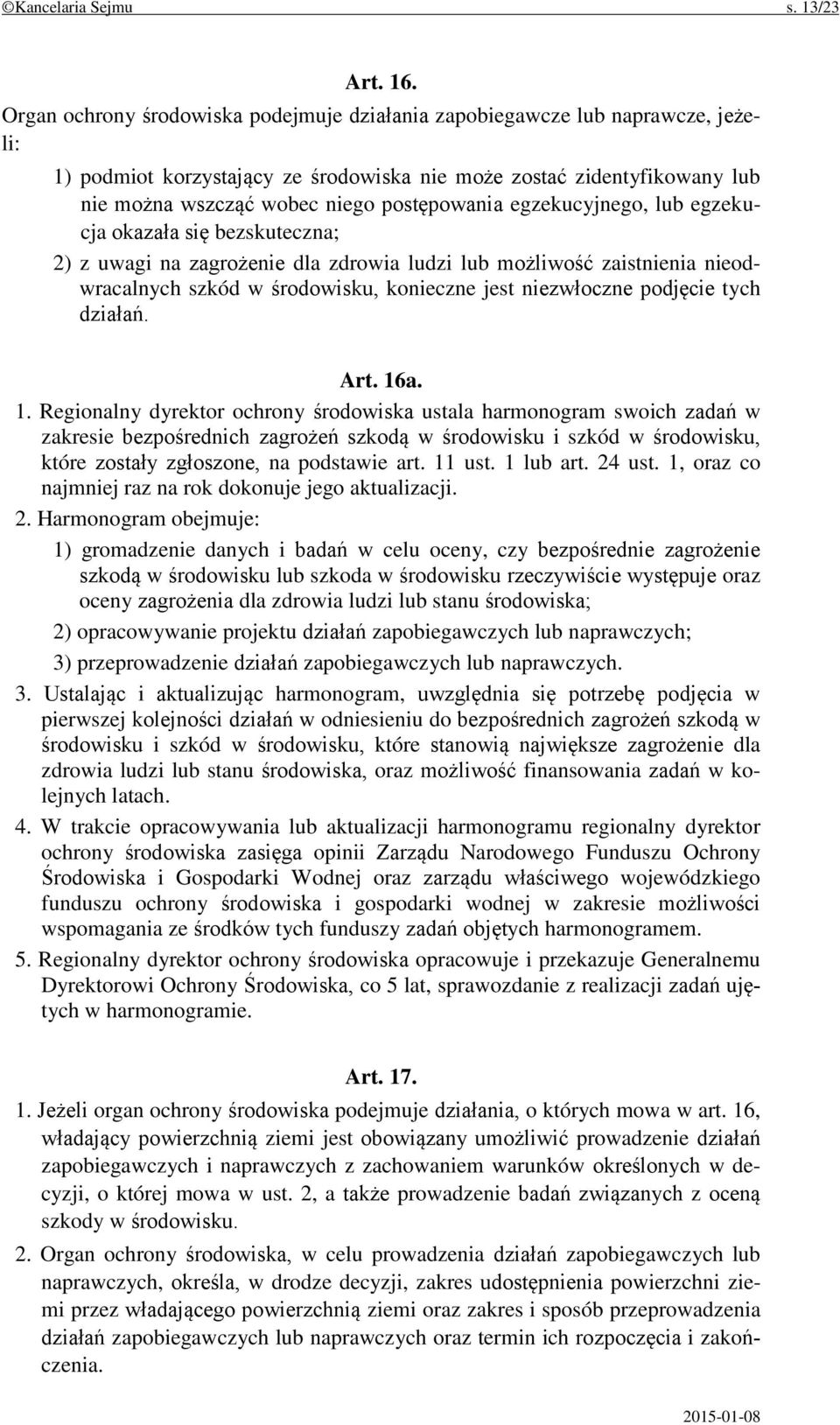 egzekucyjnego, lub egzekucja okazała się bezskuteczna; 2) z uwagi na zagrożenie dla zdrowia ludzi lub możliwość zaistnienia nieodwracalnych szkód w środowisku, konieczne jest niezwłoczne podjęcie