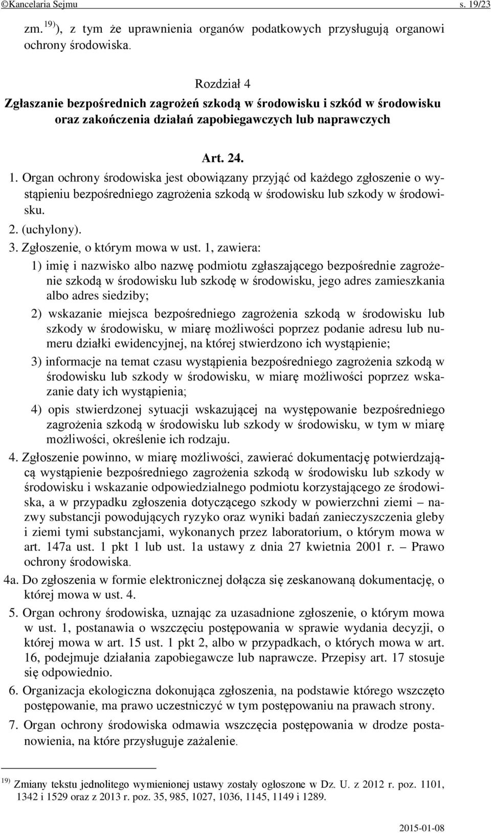 Organ ochrony środowiska jest obowiązany przyjąć od każdego zgłoszenie o wystąpieniu bezpośredniego zagrożenia szkodą w środowisku lub szkody w środowisku. 2. (uchylony). 3.