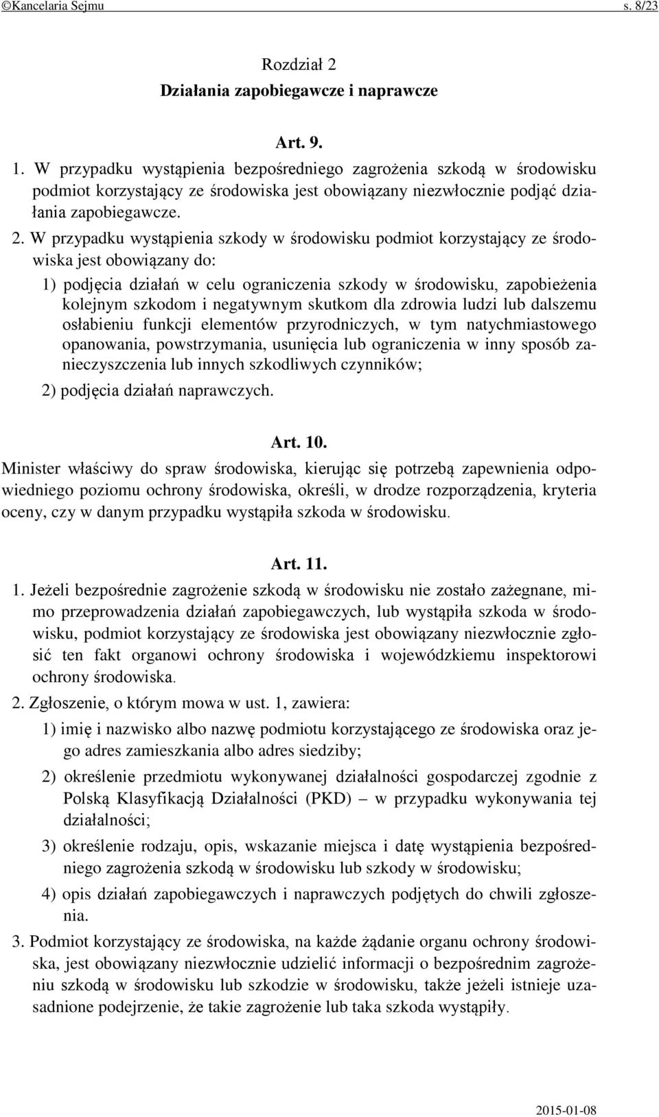 W przypadku wystąpienia szkody w środowisku podmiot korzystający ze środowiska jest obowiązany do: 1) podjęcia działań w celu ograniczenia szkody w środowisku, zapobieżenia kolejnym szkodom i