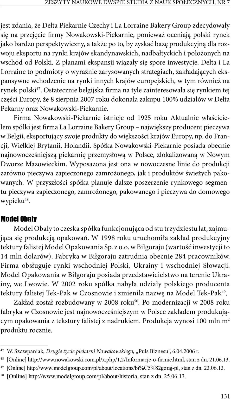 perspektywiczny, a także po to, by zyskać bazę produkcyjną dla rozwoju eksportu na rynki krajów skandynawskich, nadbałtyckich i położonych na wschód od Polski.