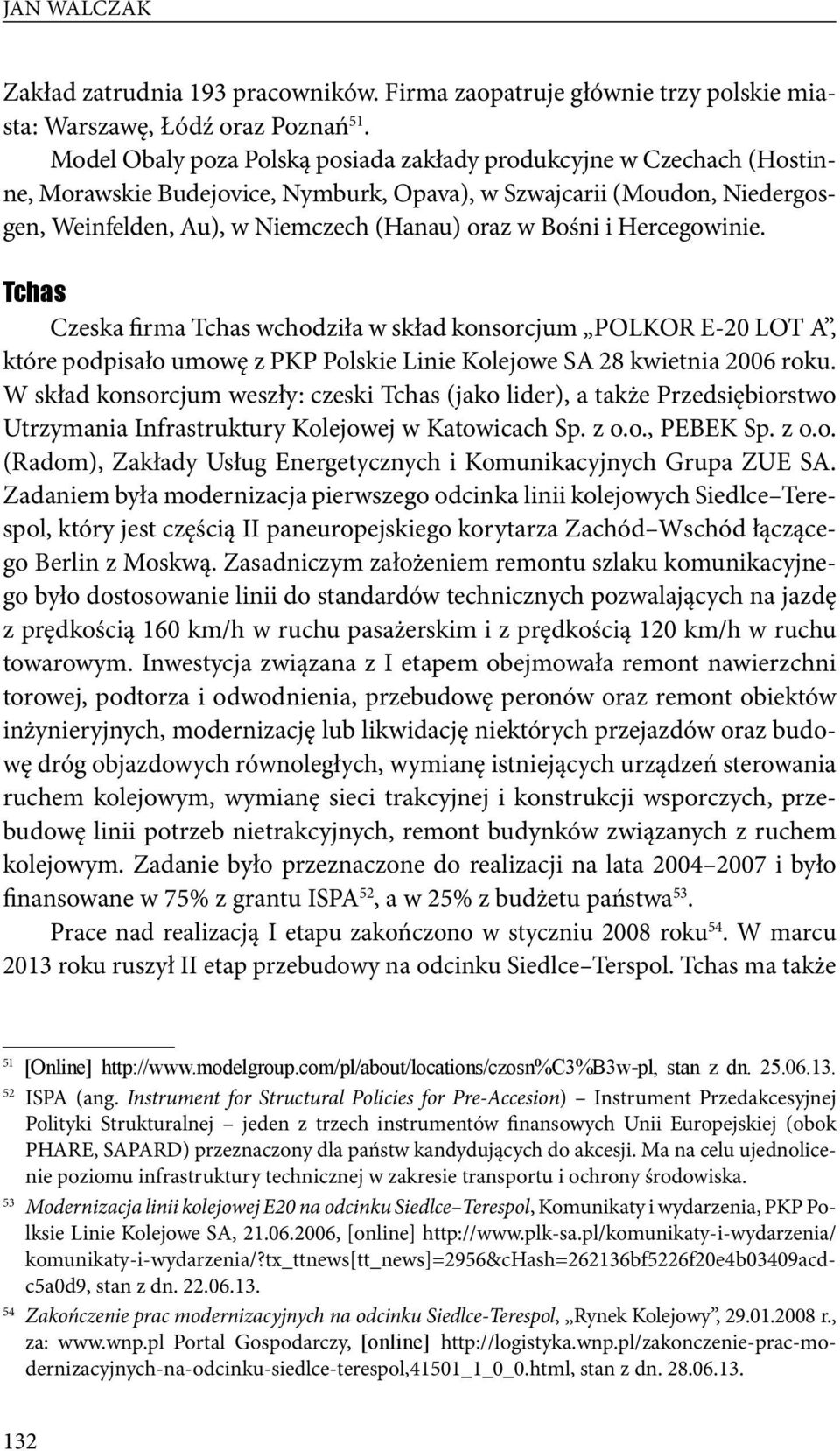 i Hercegowinie. Tchas Czeska firma Tchas wchodziła w skład konsorcjum POLKOR E-20 LOT A, które podpisało umowę z PKP Polskie Linie Kolejowe SA 28 kwietnia 2006 roku.