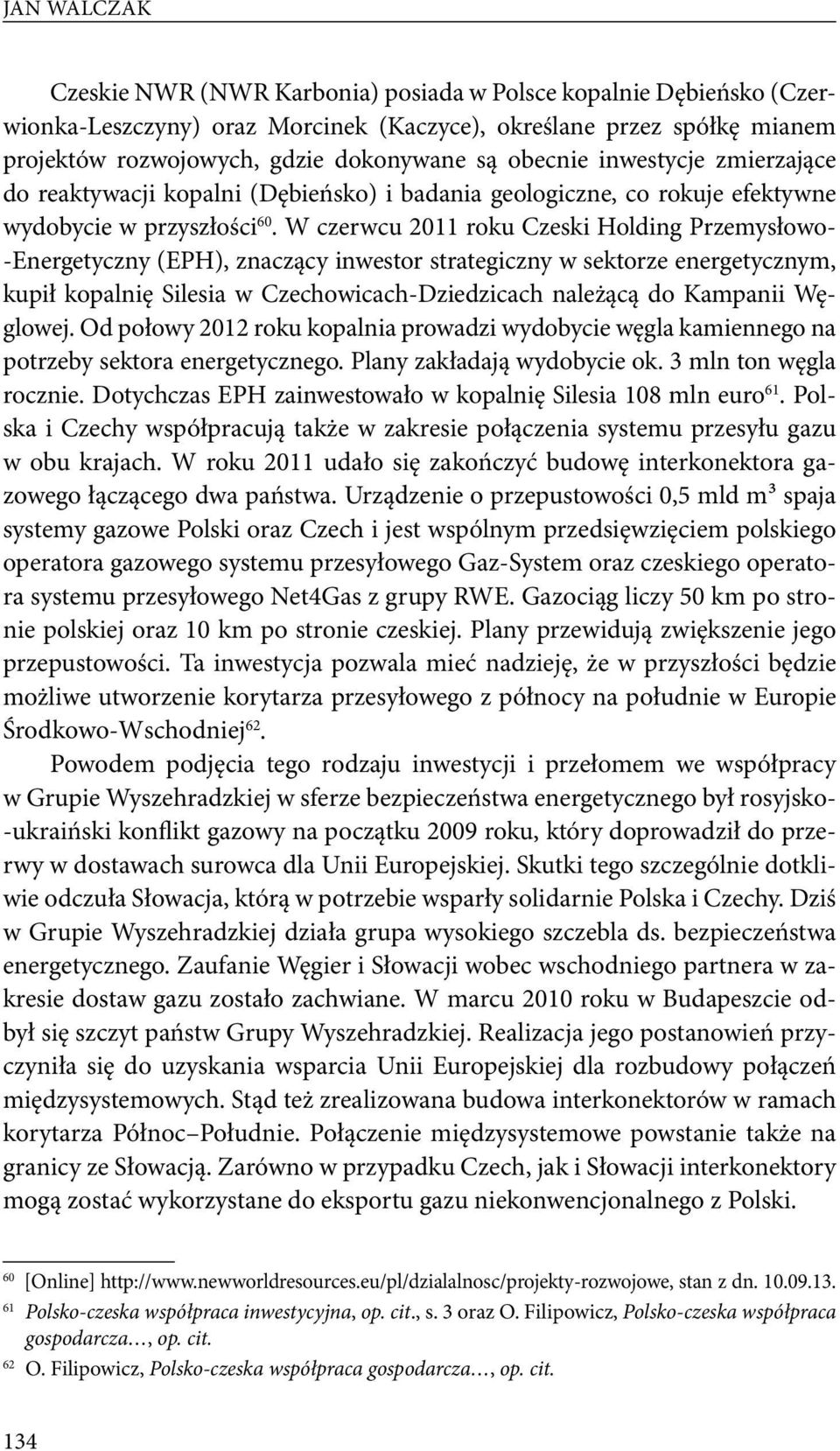 W czerwcu 2011 roku Czeski Holding Przemysłowo- -Energetyczny (EPH), znaczący inwestor strategiczny w sektorze energetycznym, kupił kopalnię Silesia w Czechowicach-Dziedzicach należącą do Kampanii